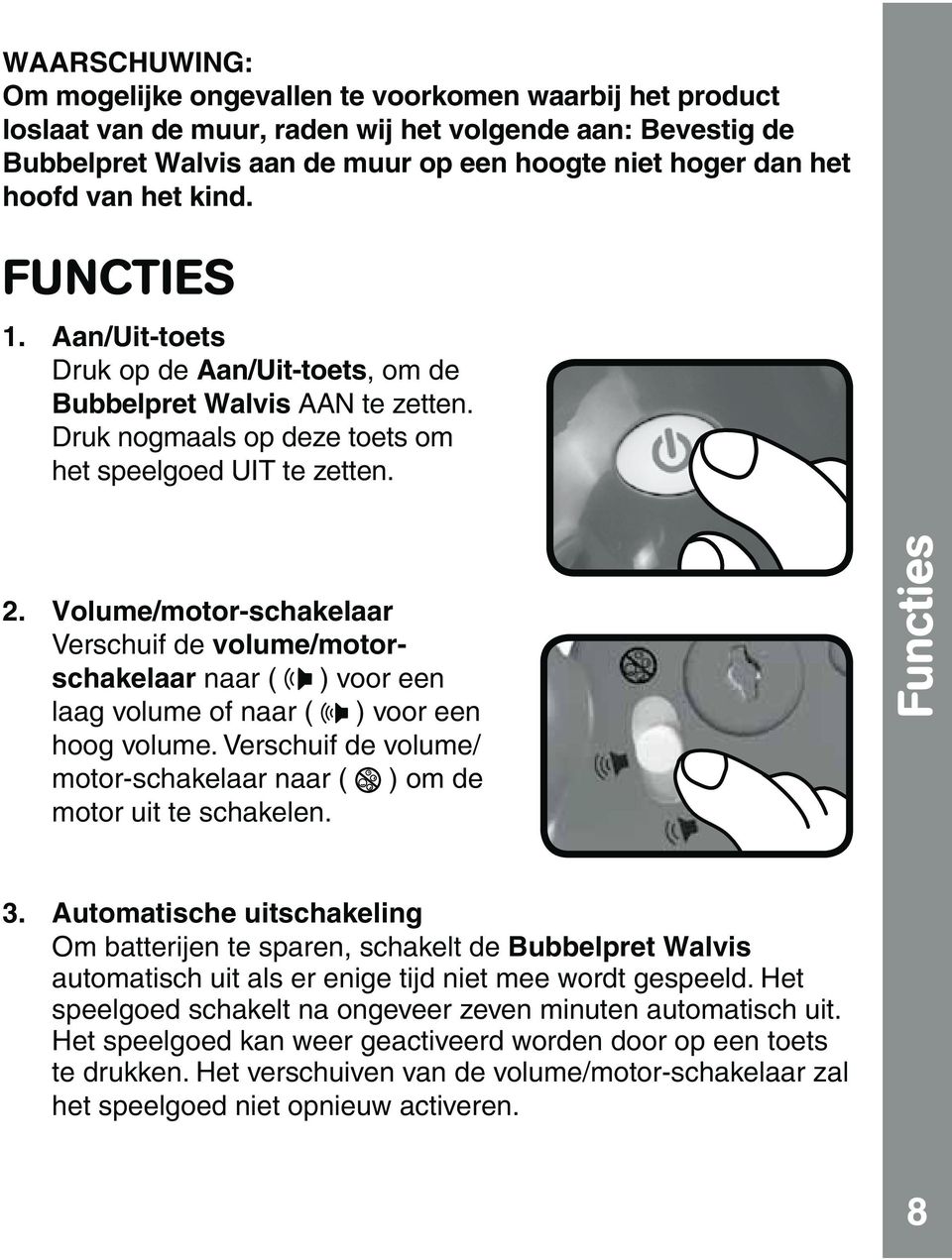 Volume/motor-schakelaar Verschuif de volume/motorschakelaar naar ( ) voor een laag volume of naar ( ) voor een hoog volume.