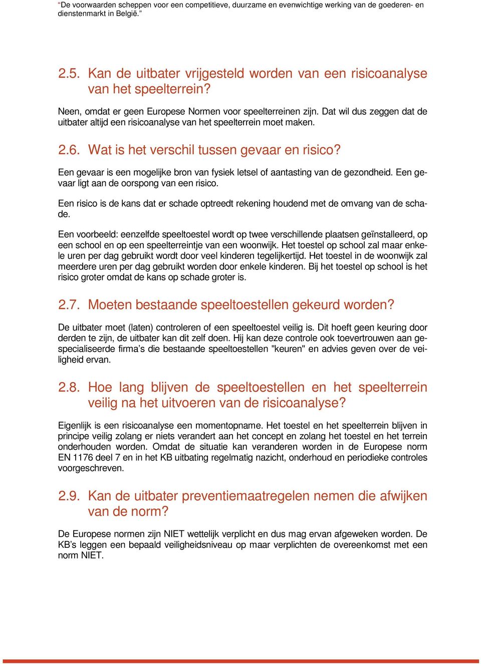 Dat wil dus zeggen dat de uitbater altijd een risicoanalyse van het speelterrein moet maken. 2.6. Wat is het verschil tussen gevaar en risico?