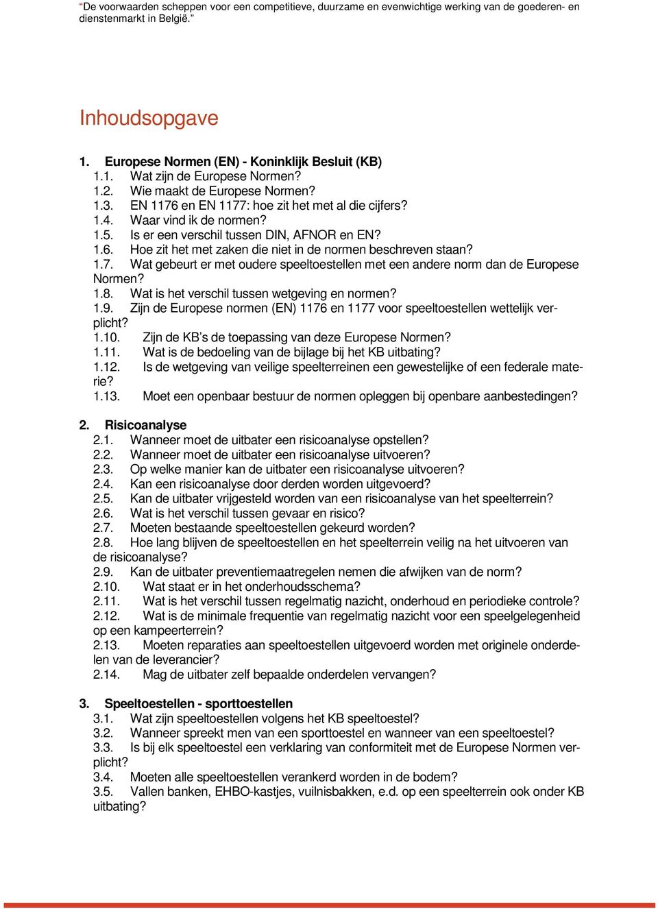 1.7. Wat gebeurt er met oudere speeltoestellen met een andere norm dan de Europese Normen? 1.8. Wat is het verschil tussen wetgeving en normen? 1.9.