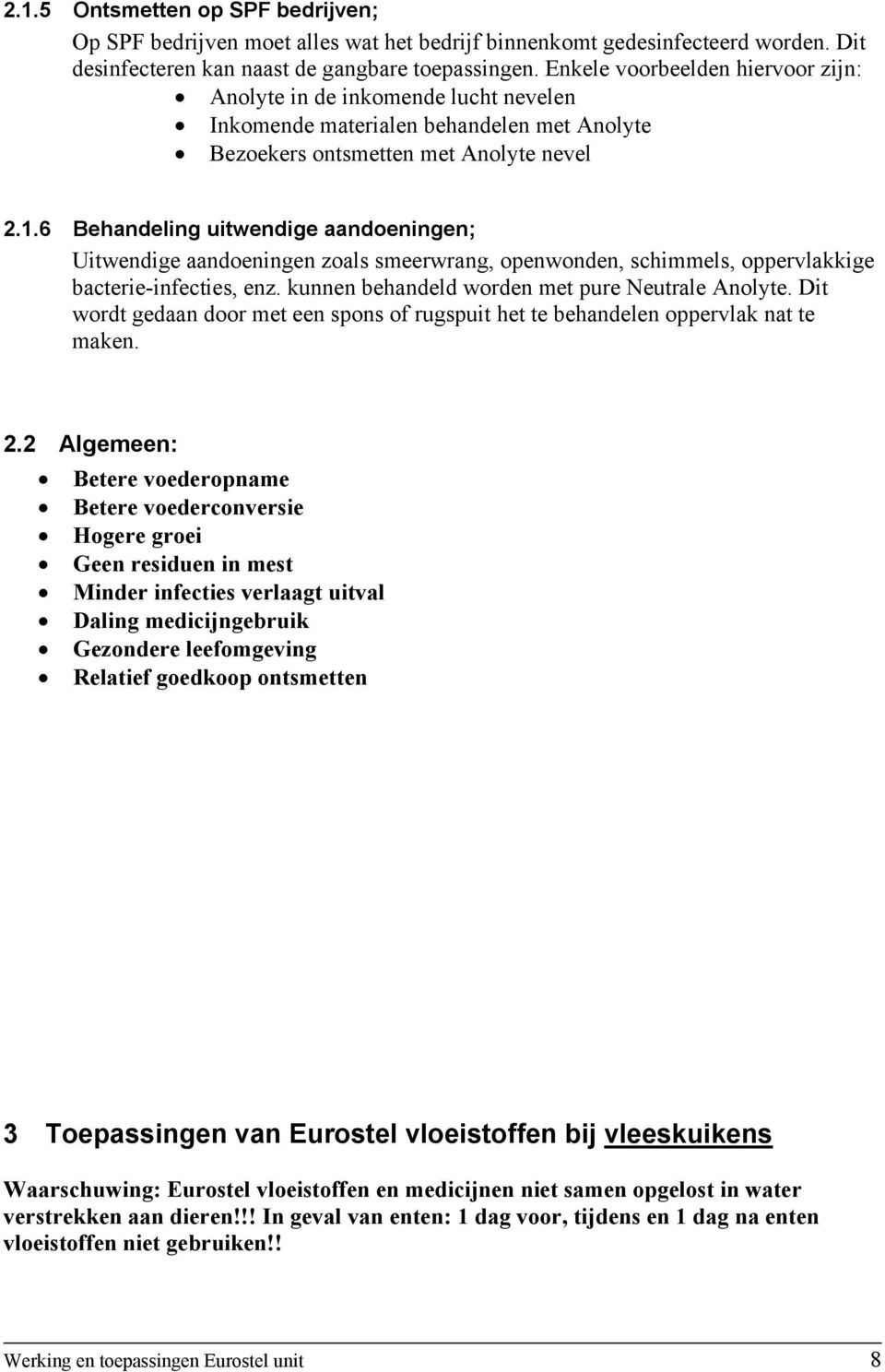 6 Behandeling uitwendige aandoeningen; Uitwendige aandoeningen zoals smeerwrang, openwonden, schimmels, oppervlakkige bacterie-infecties, enz. kunnen behandeld worden met pure Neutrale Anolyte.