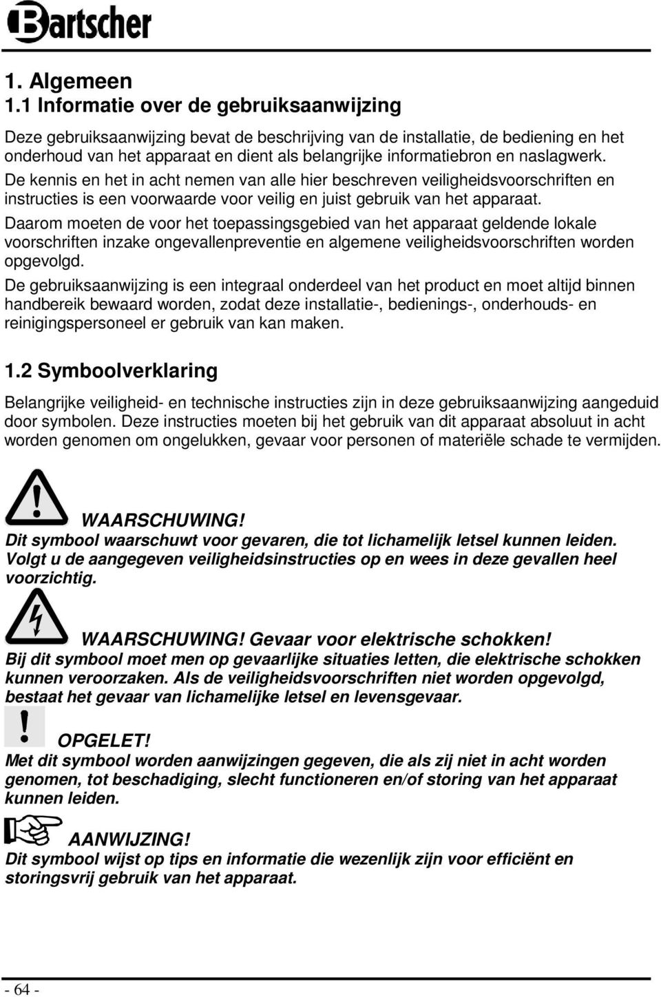 naslagwerk. De kennis en het in acht nemen van alle hier beschreven veiligheidsvoorschriften en instructies is een voorwaarde voor veilig en juist gebruik van het apparaat.