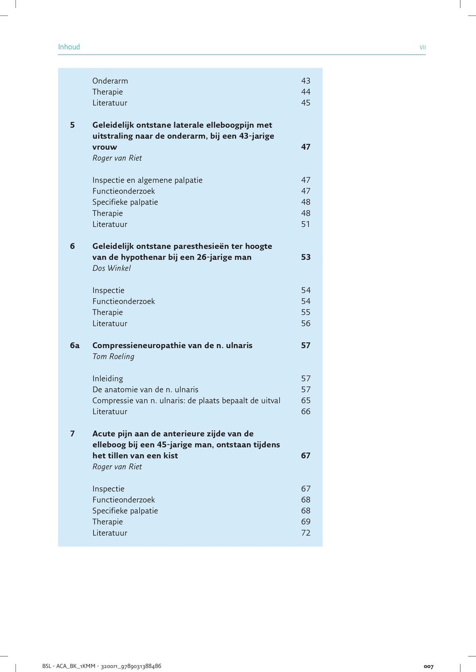 Functieonderzoek 54 Therapie 55 Literatuur 56 6a Compressieneuropathie van de n. ulnaris 57 Tom Roeling Inleiding 57 De anatomie van de n. ulnaris 57 Compressie van n.