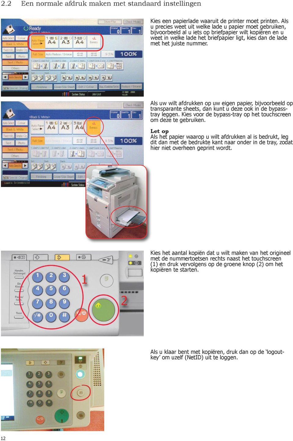 Als uw wilt afdrukken op uw eigen papier, bijvoorbeeld op transparante sheets, dan kunt u deze ook in de bypasstray leggen. Kies voor de bypass-tray op het touchscreen om deze te gebruiken.