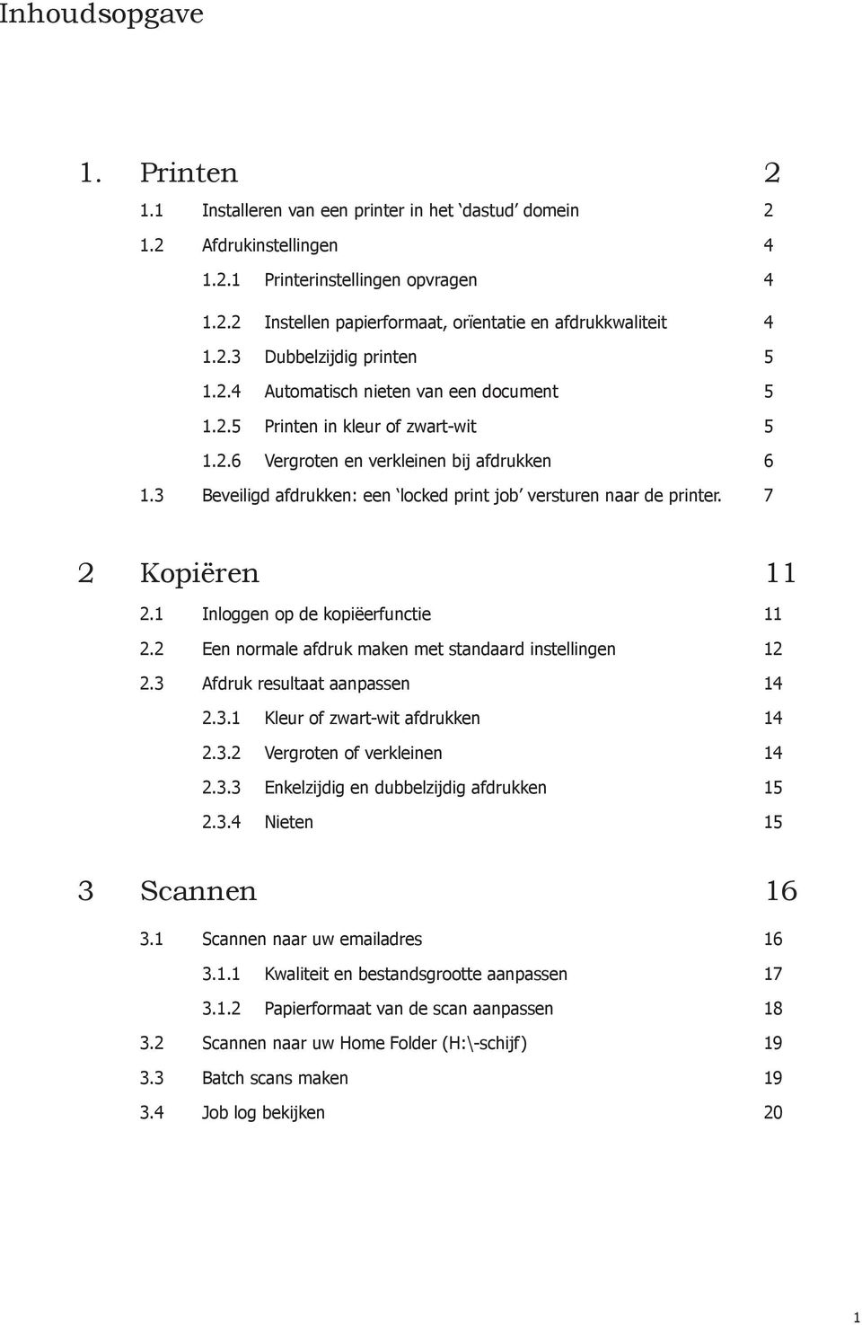 3 Beveiligd afdrukken: een locked print job versturen naar de printer. 7 2 Kopiëren 11 2.1 Inloggen op de kopiëerfunctie 11 2.2 Een normale afdruk maken met standaard instellingen 12 2.