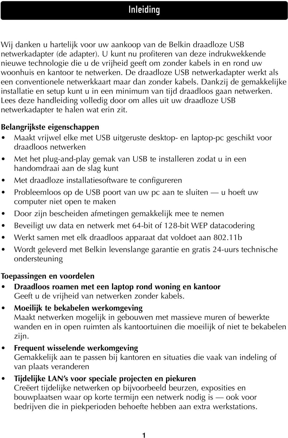 De draadloze USB netwerkadapter werkt als een conventionele netwerkkaart maar dan zonder kabels. Dankzij de gemakkelijke installatie en setup kunt u in een minimum van tijd draadloos gaan netwerken.