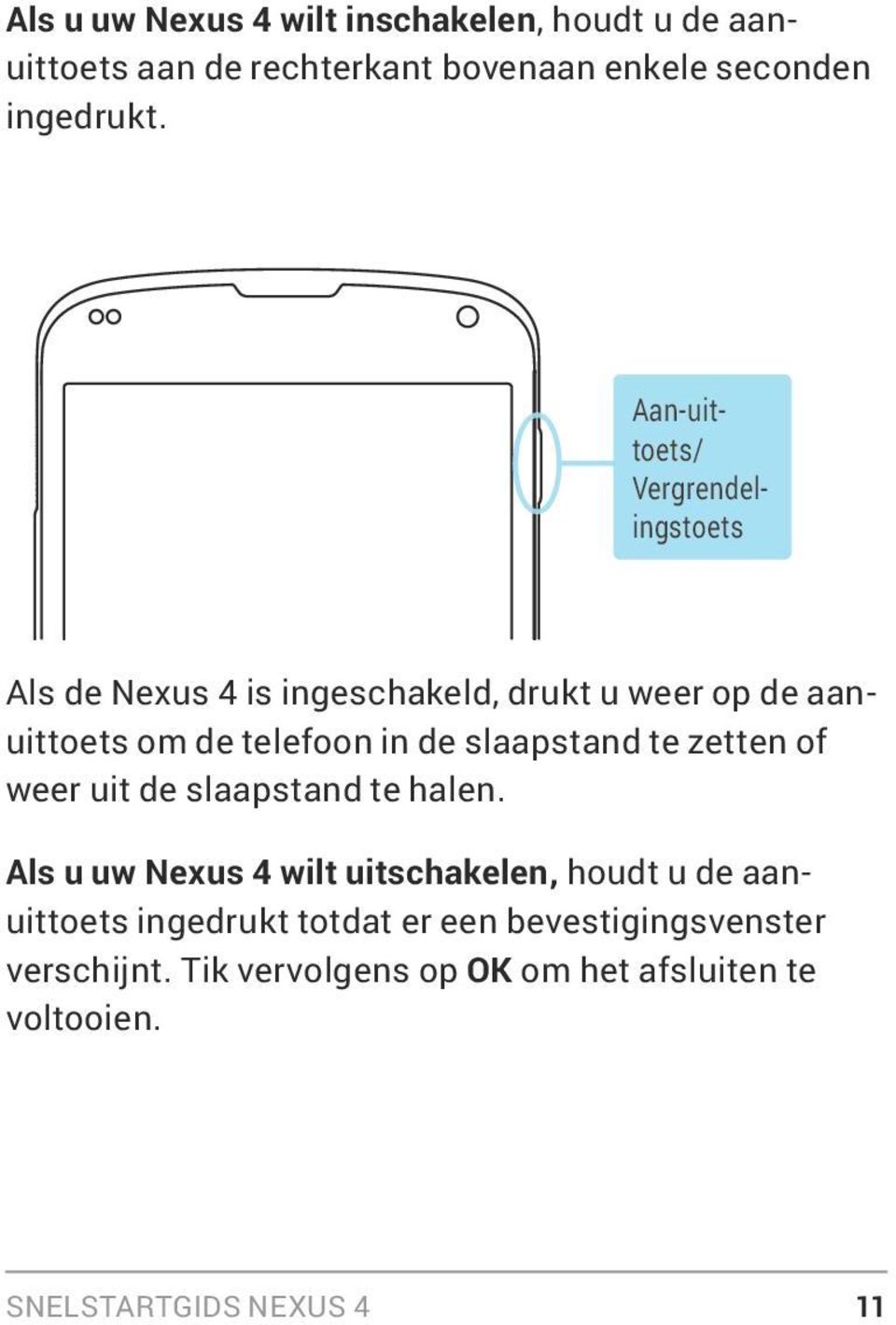 slaapstand te zetten of weer uit de slaapstand te halen.