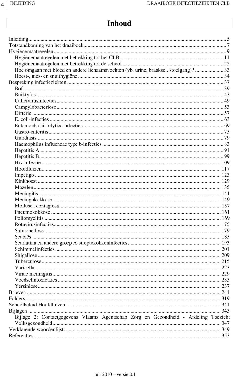 .. 34 Bespreking infectieziekten... 37 Bof... 39 Buiktyfus... 43 Calicivirusinfecties... 49 Campylobacteriose... 53 Difterie... 57 E. coli-infecties... 63 Entamoeba histolytica-infecties.