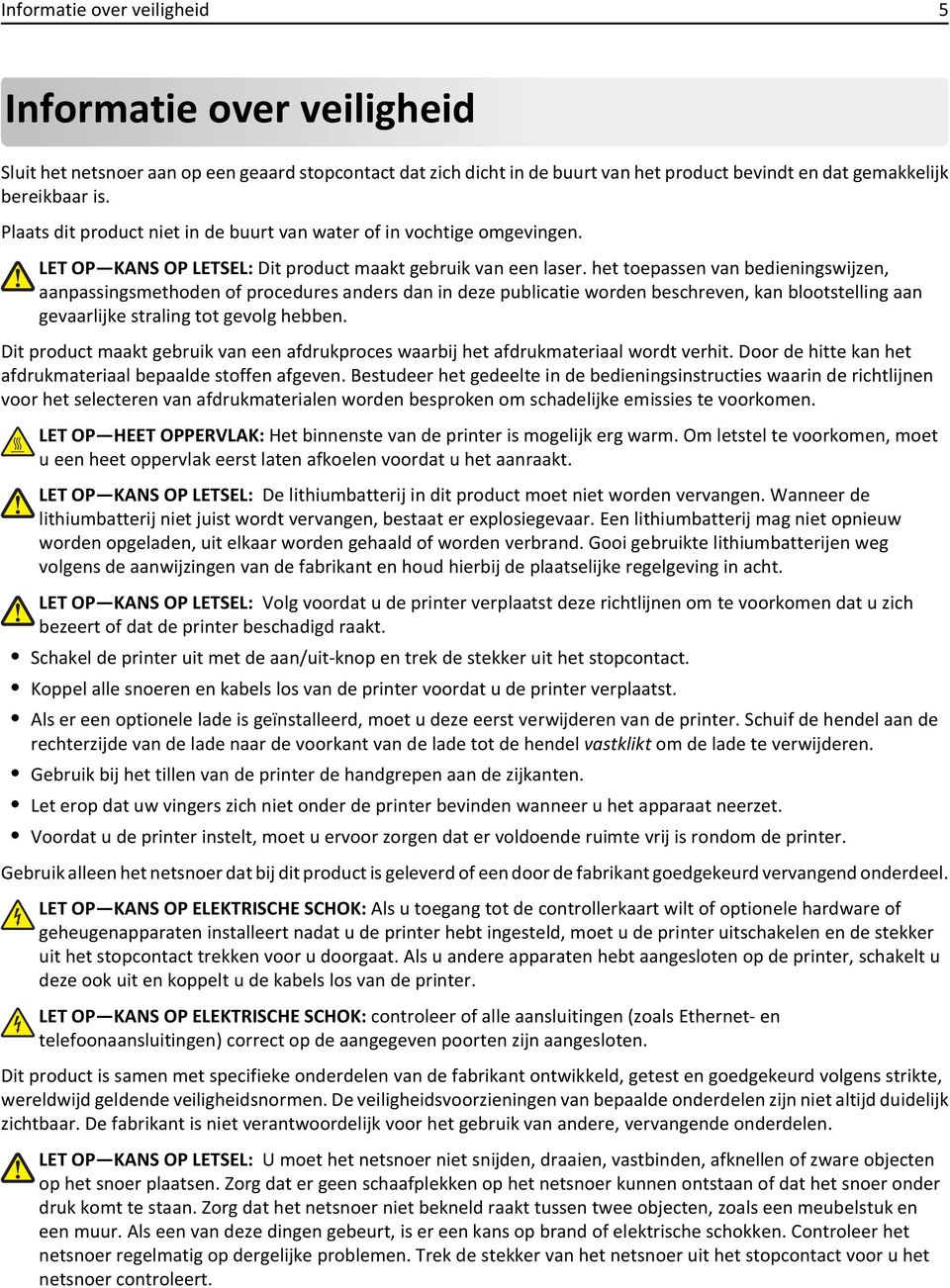 het toepassen van bedieningswijzen, aanpassingsmethoden of procedures anders dan in deze publicatie worden beschreven, kan blootstelling aan gevaarlijke straling tot gevolg hebben.