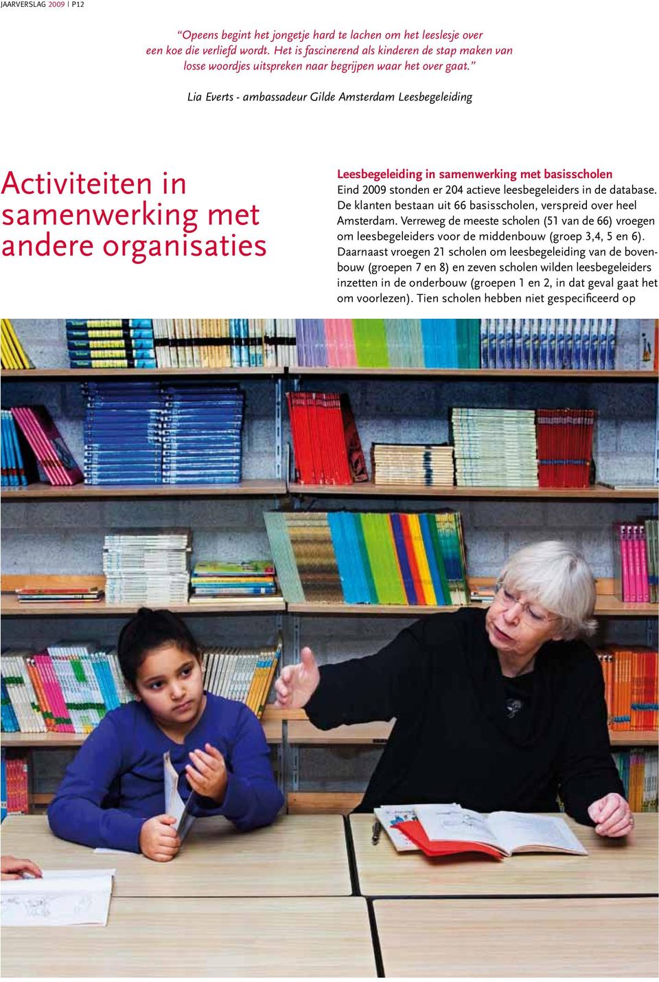 Lia Everts - ambassadeur Gilde Amsterdam Leesbegeleiding Activiteiten in samenwerking met andere organisaties Leesbegeleiding in samenwerking met basisscholen Eind 2009 stonden er 204 actieve