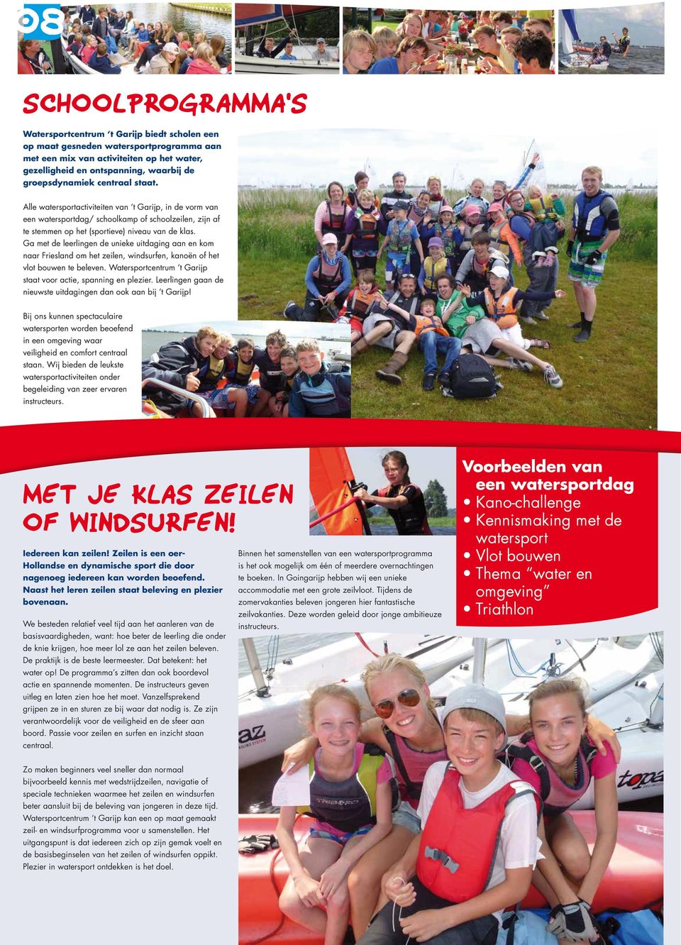 Ga met de leerlingen de unieke uitdaging aan en kom naar Friesland om het zeilen, windsurfen, kanoën of het vlot bouwen te beleven. Watersportcentrum t Garijp staat voor actie, spanning en plezier.