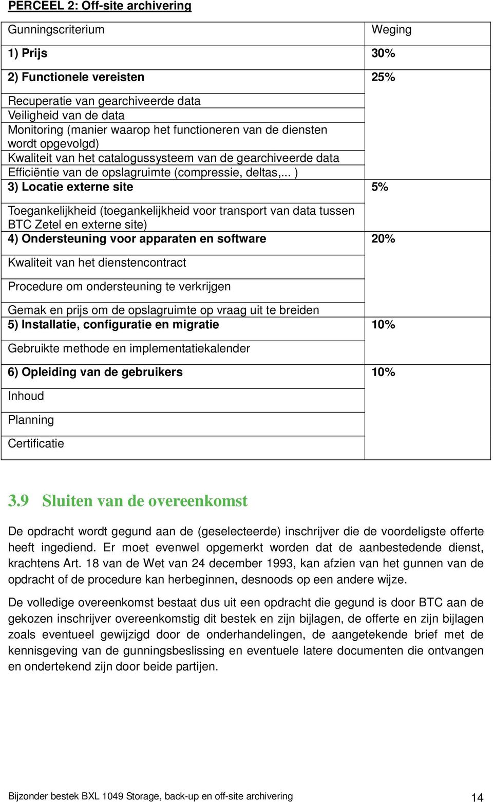 .. ) 3) Locatie externe site Toegankelijkheid (toegankelijkheid voor transport van data tussen BTC Zetel en externe site) 4) Ondersteuning voor apparaten en software 25% 5% 20% Kwaliteit van het