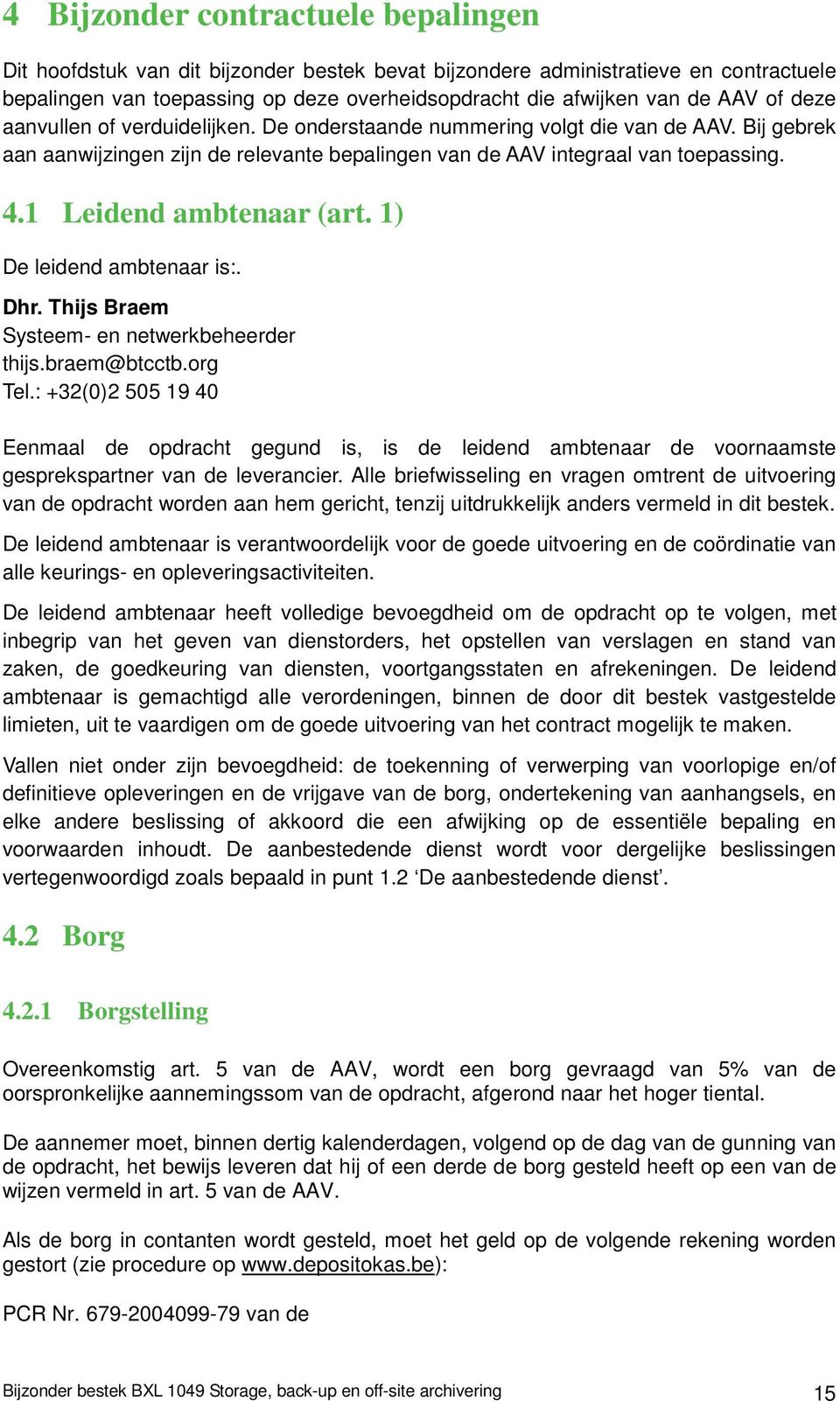 1 Leidend ambtenaar (art. 1) De leidend ambtenaar is:. Dhr. Thijs Braem Systeem- en netwerkbeheerder thijs.braem@btcctb.org Tel.