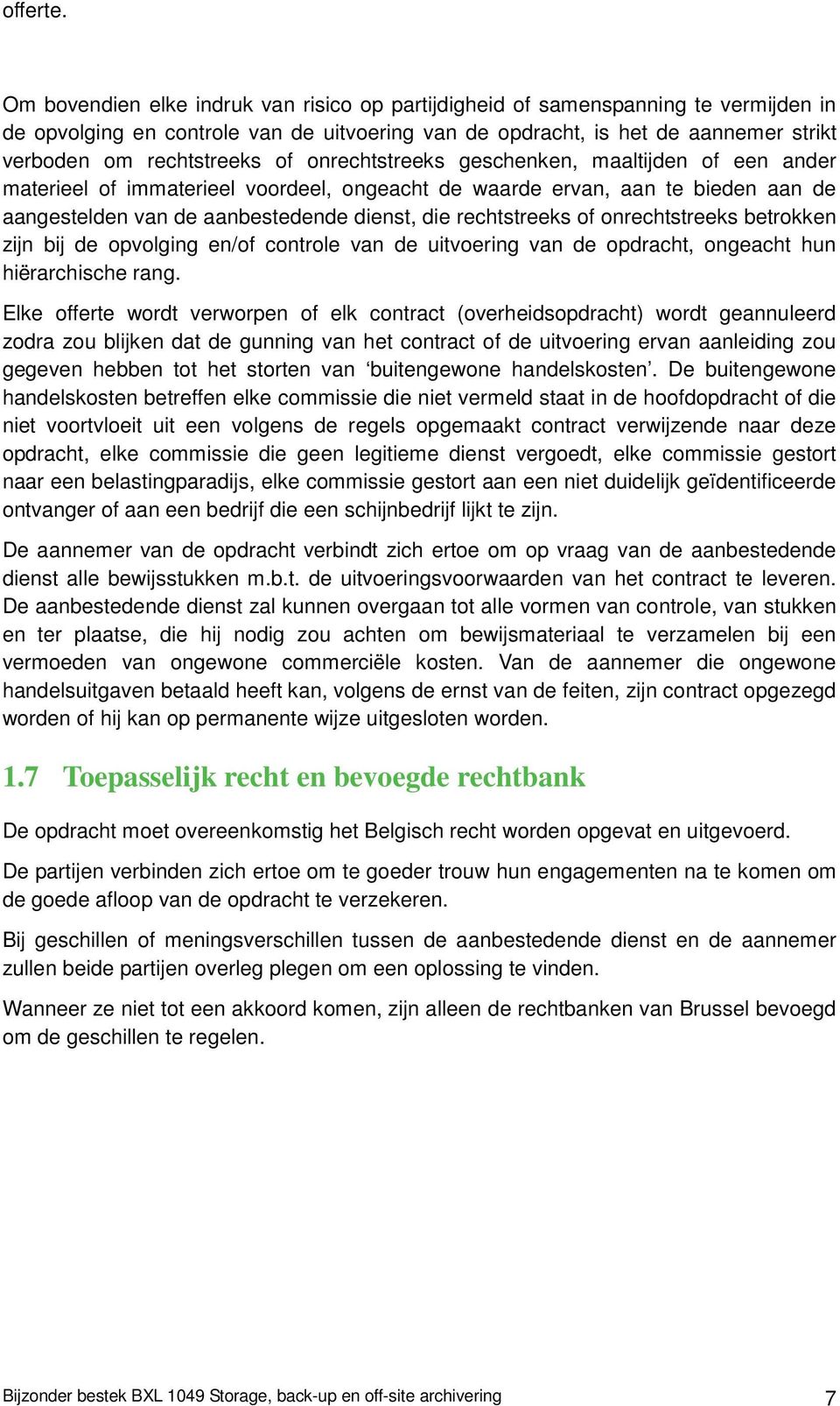 onrechtstreeks geschenken, maaltijden of een ander materieel of immaterieel voordeel, ongeacht de waarde ervan, aan te bieden aan de aangestelden van de aanbestedende dienst, die rechtstreeks of