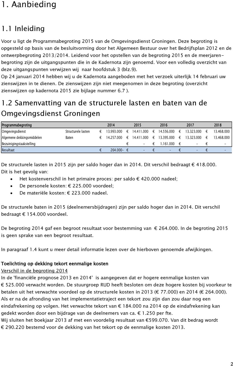 Leidend voor het opstellen van de begroting 2015 en de meerjarenbegroting zijn de uitgangspunten die in de Kadernota zijn genoemd.