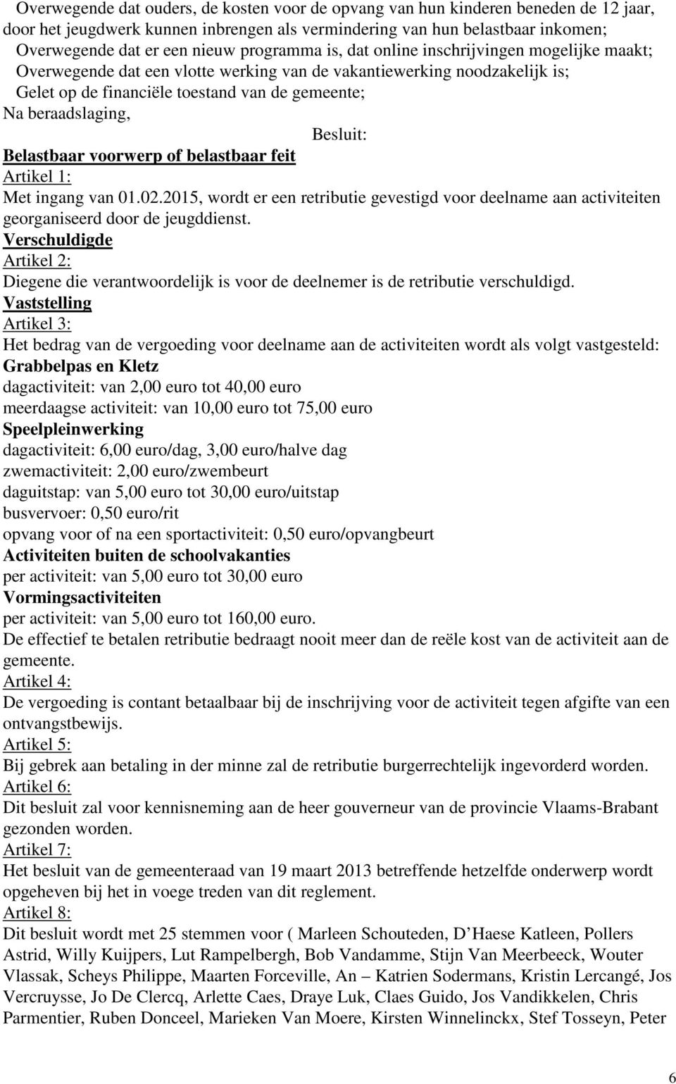 Besluit: Belastbaar voorwerp of belastbaar feit Artikel 1: Met ingang van 01.02.2015, wordt er een retributie gevestigd voor deelname aan activiteiten georganiseerd door de jeugddienst.