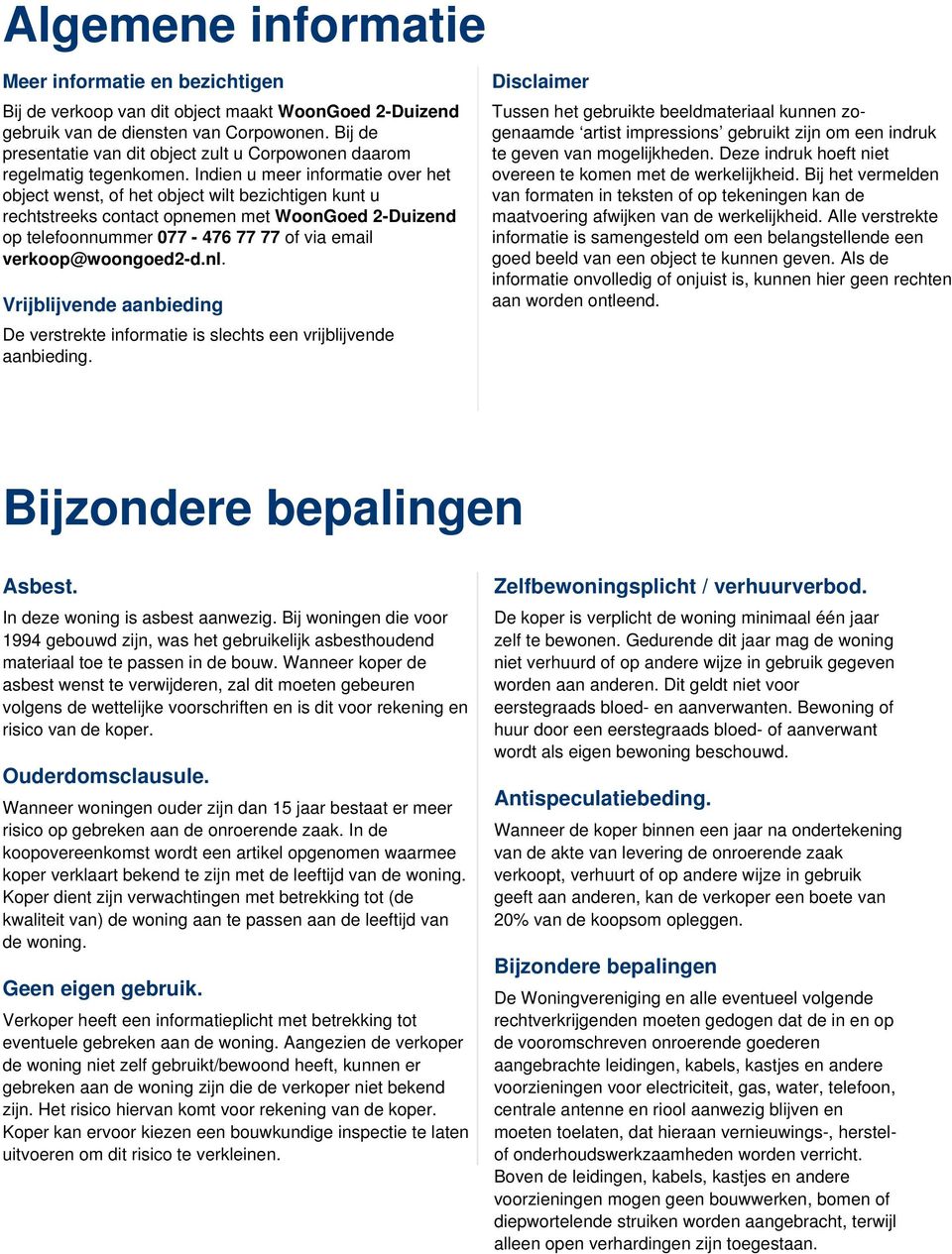 Indien u meer informatie over het object wenst, of het object wilt bezichtigen kunt u rechtstreeks contact opnemen met WoonGoed 2-Duizend op telefoonnummer 077-476 77 77 of via email