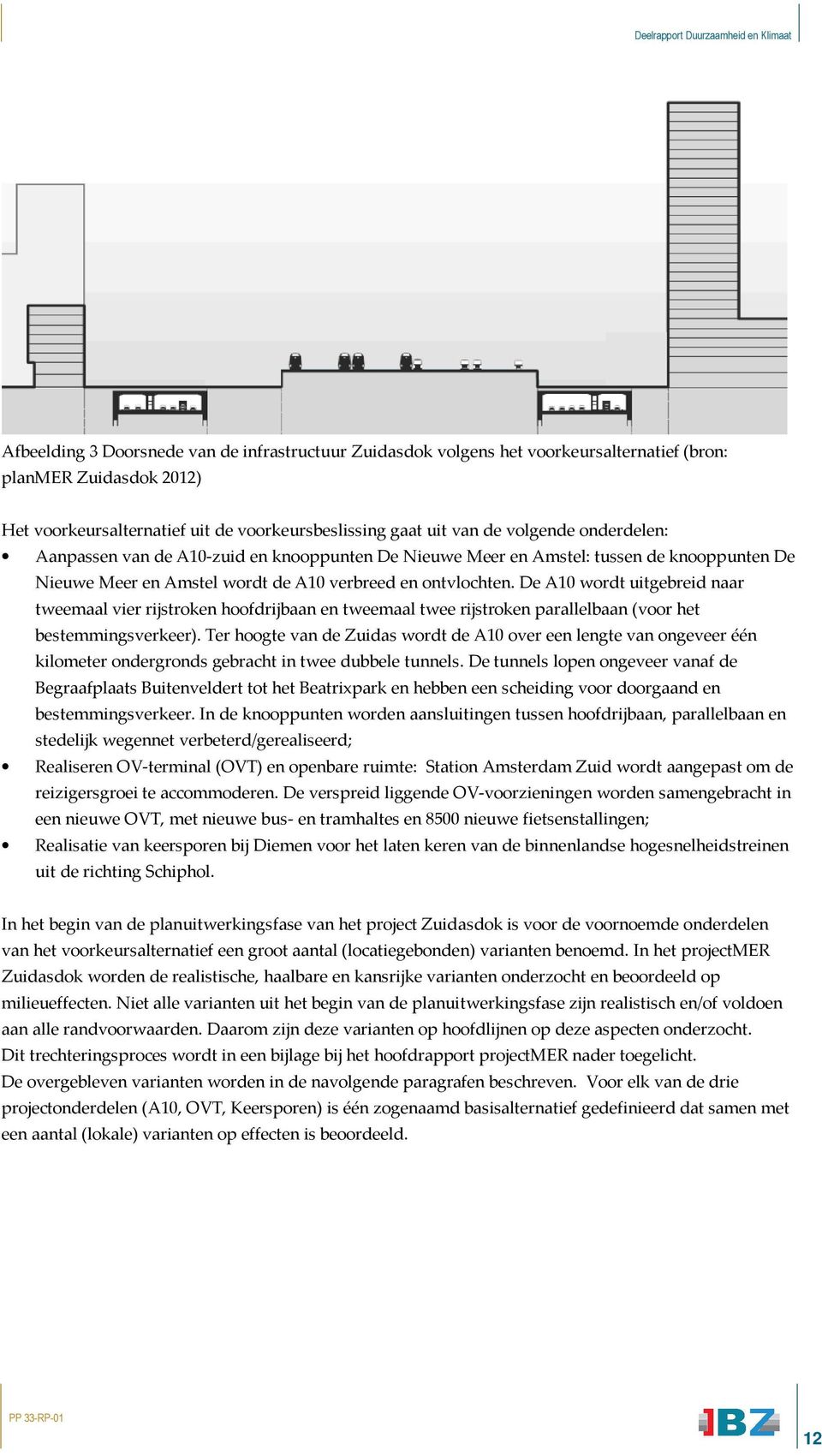 De A10 wordt uitgebreid naar tweemaal vier rijstroken hoofdrijbaan en tweemaal twee rijstroken parallelbaan (voor het bestemmingsverkeer).