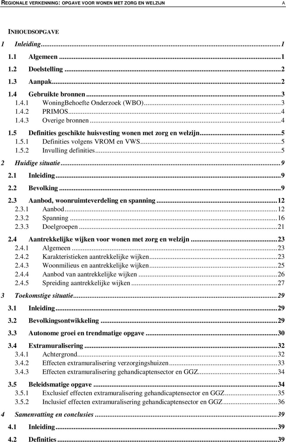 ..5 2 Huidige situatie...9 2.1 Inleiding...9 2.2 Bevolking...9 2.3 Aanbod, woonruimteverdeling en spanning...12 2.3.1 Aanbod...12 2.3.2 Spanning...16 2.3.3 Doelgroepen...21 2.