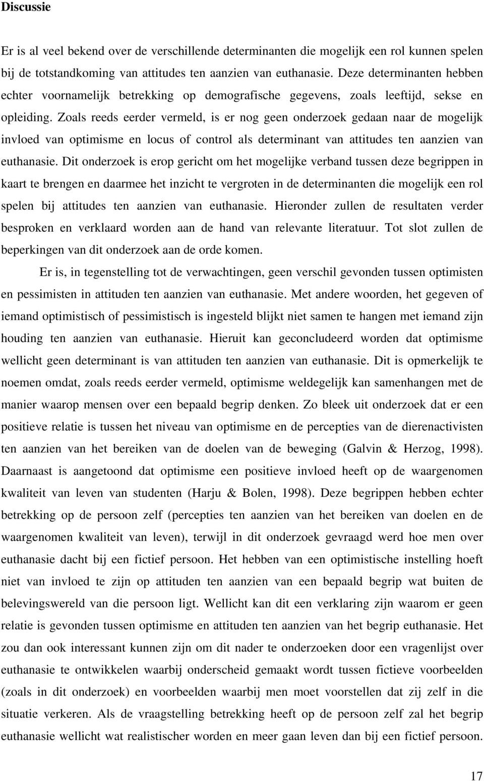 Zoals reeds eerder vermeld, is er nog geen onderzoek gedaan naar de mogelijk invloed van optimisme en locus of control als determinant van attitudes ten aanzien van euthanasie.