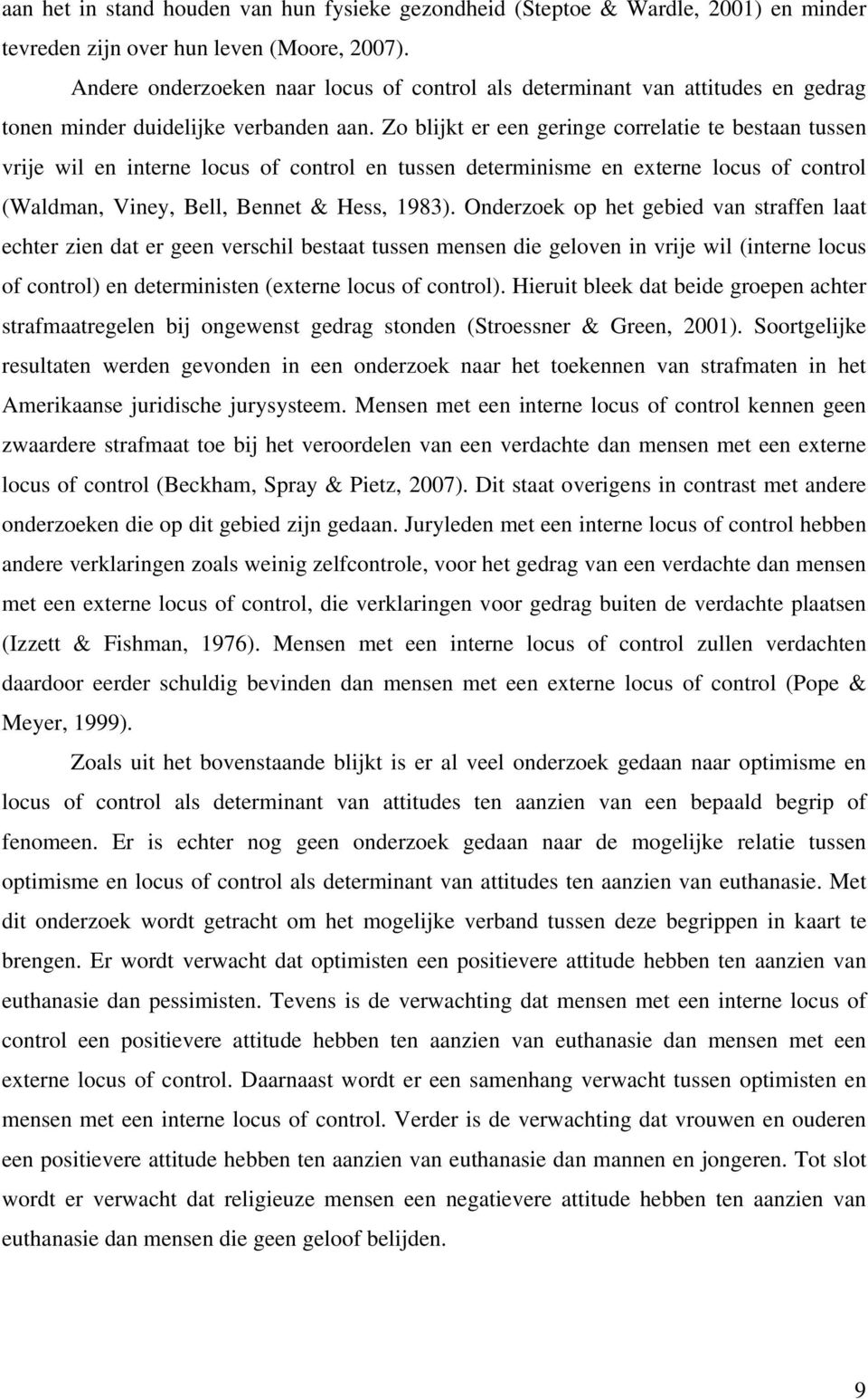 Zo blijkt er een geringe correlatie te bestaan tussen vrije wil en interne locus of control en tussen determinisme en externe locus of control (Waldman, Viney, Bell, Bennet & Hess, 1983).