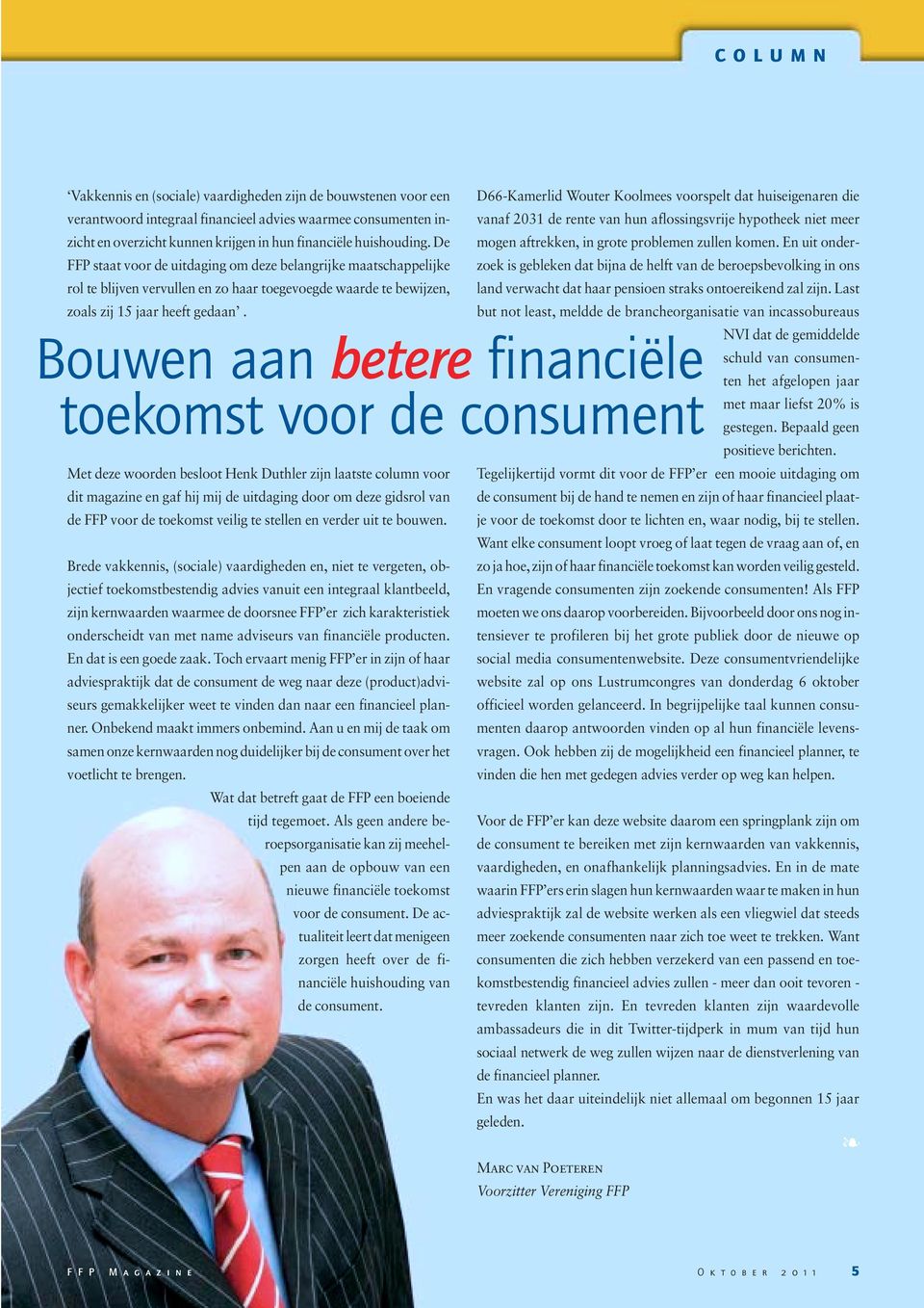 Bouwen aan betere financiële toekomst voor de consument Met deze woorden besloot Henk Duthler zijn laatste column voor dit magazine en gaf hij mij de uitdaging door om deze gidsrol van de FFP voor de