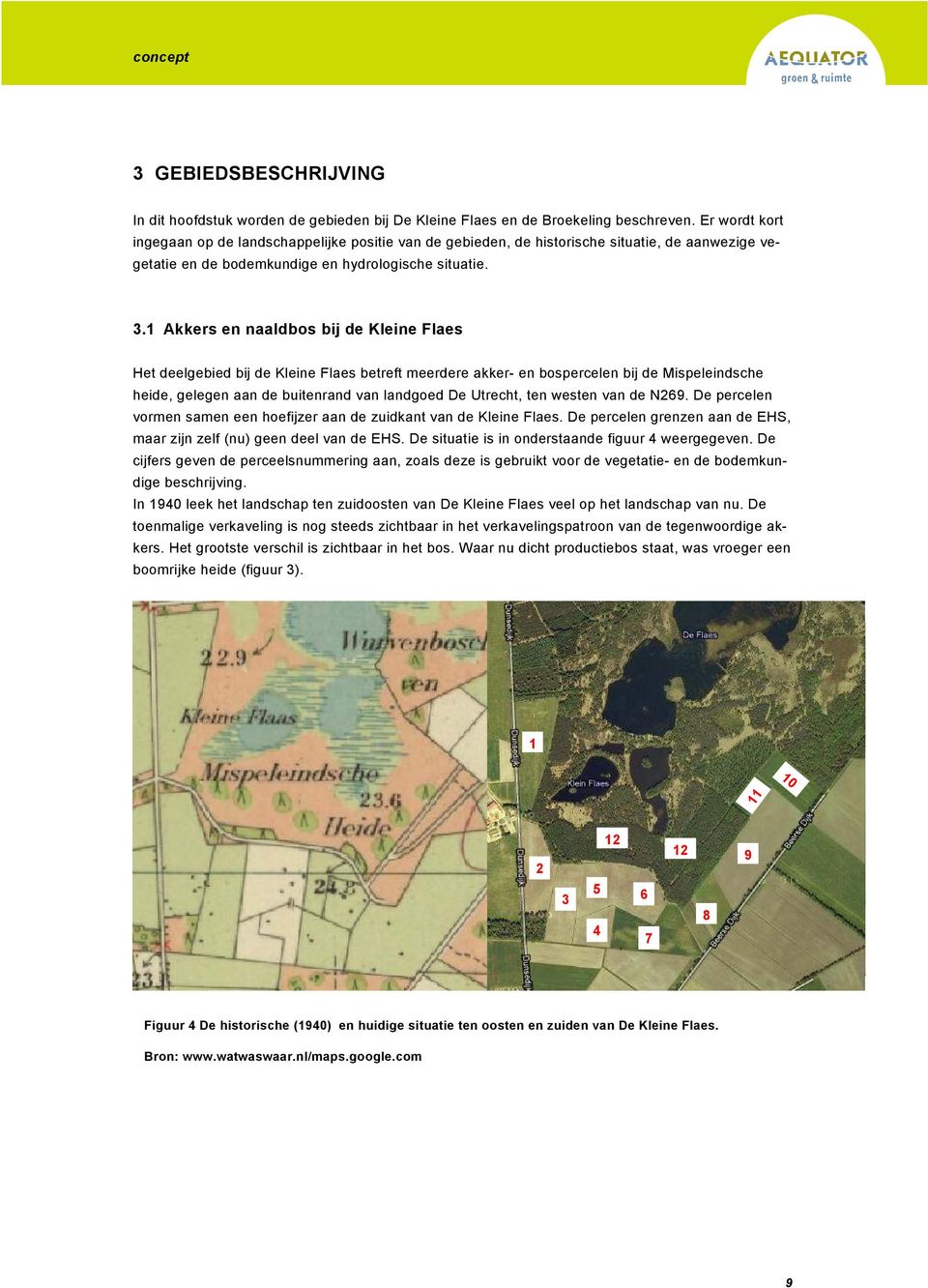 1 Akkers en naaldbos bij de Kleine Flaes Het deelgebied bij de Kleine Flaes betreft meerdere akker- en bospercelen bij de Mispeleindsche heide, gelegen aan de buitenrand van landgoed De Utrecht, ten