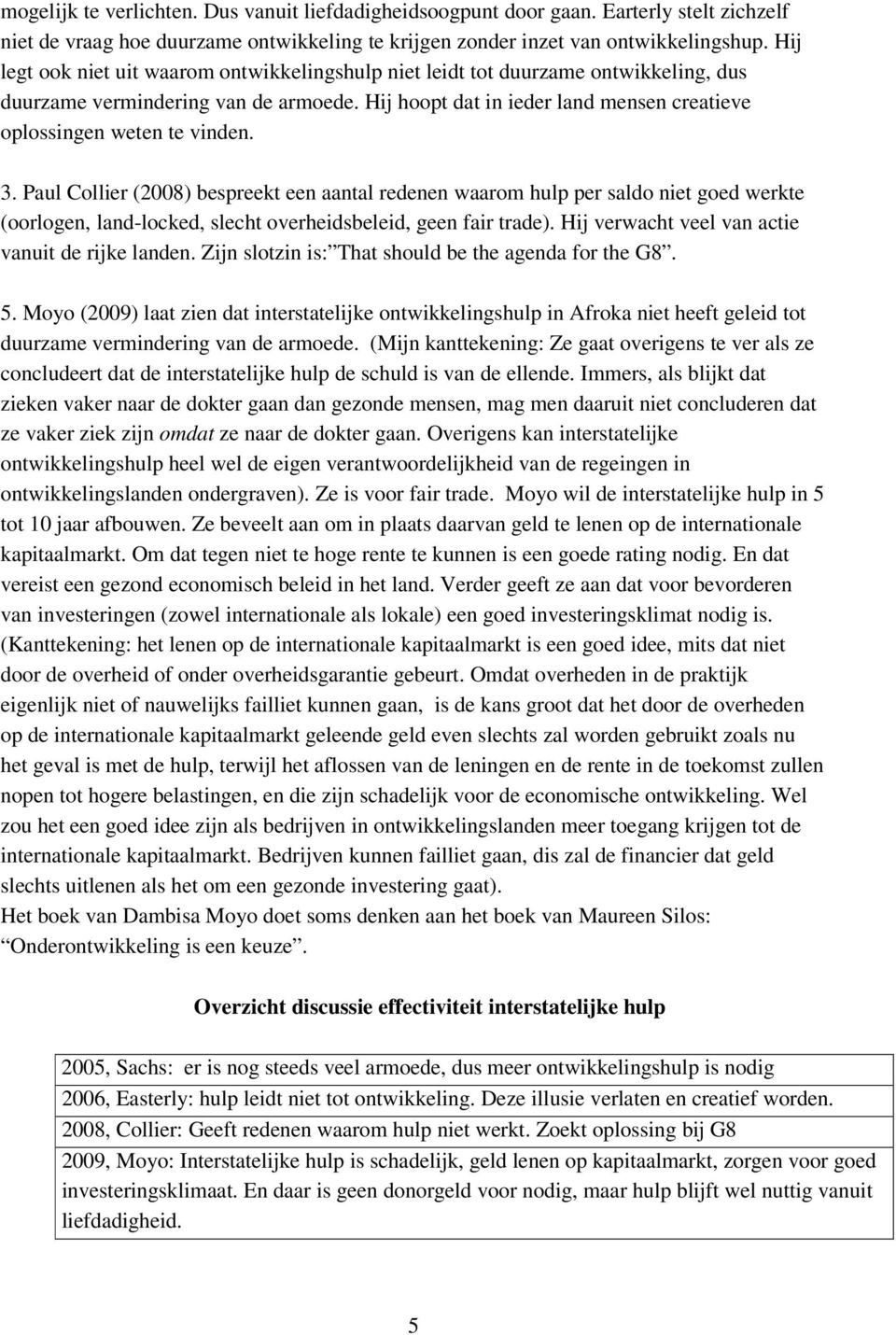 3. Paul Collier (2008) bespreekt een aantal redenen waarom hulp per saldo niet goed werkte (oorlogen, land-locked, slecht overheidsbeleid, geen fair trade).