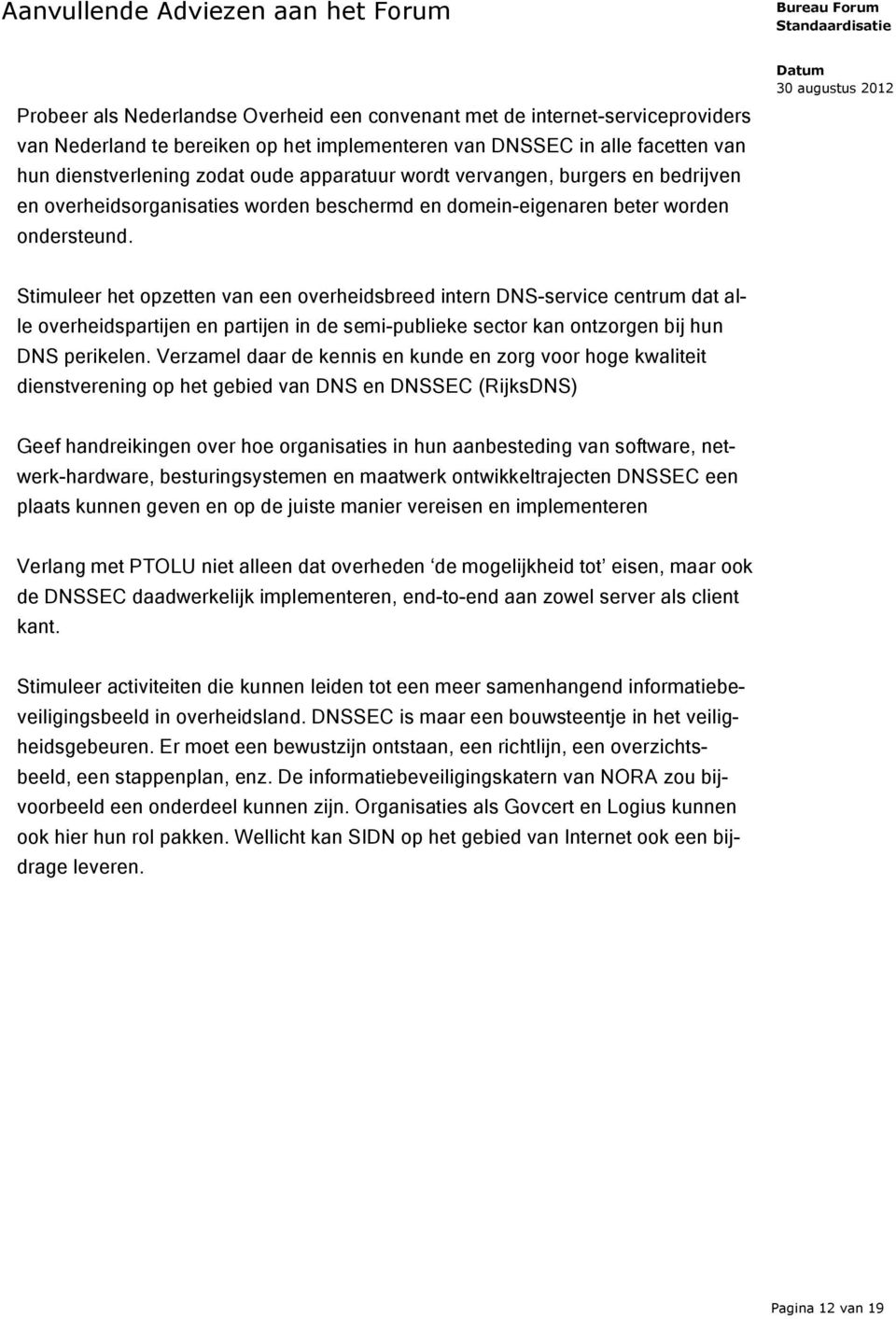 Stimuleer het opzetten van een overheidsbreed intern DNS-service centrum dat alle overheidspartijen en partijen in de semi-publieke sector kan ontzorgen bij hun DNS perikelen.