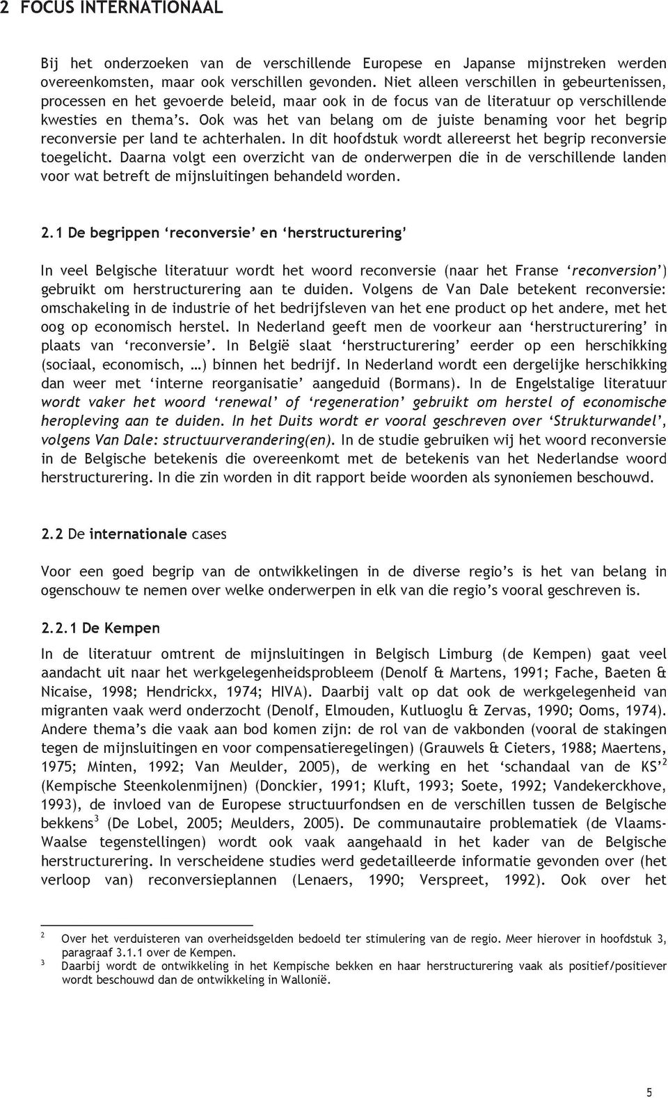 Ook was het van belang om de juiste benaming voor het begrip reconversie per land te achterhalen. In dit hoofdstuk wordt allereerst het begrip reconversie toegelicht.