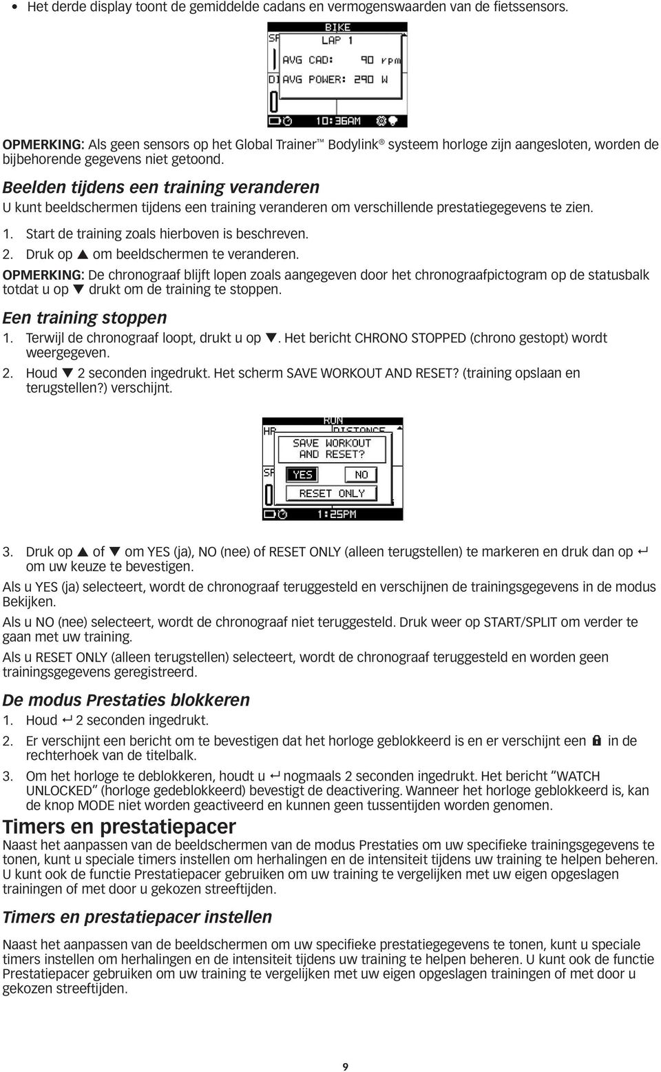 Beelden tijdens een training veranderen U kunt beeldschermen tijdens een training veranderen om verschillende prestatiegegevens te zien. 1. Start de training zoals hierboven is beschreven. 2.