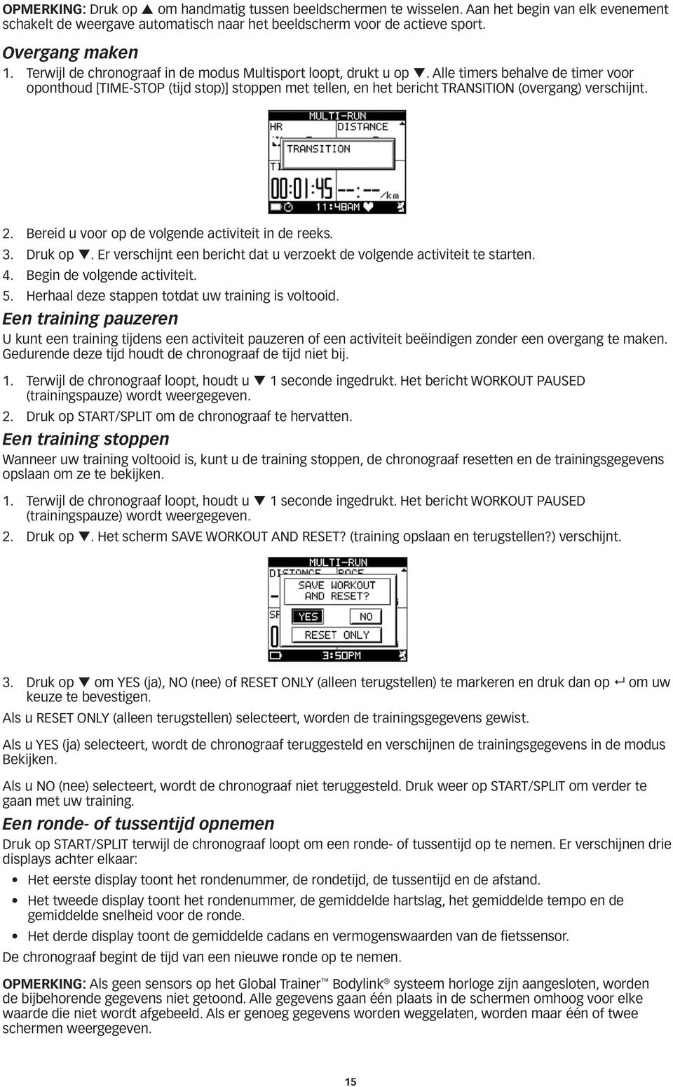 Alle timers behalve de timer voor oponthoud [TIME-STOP (tijd stop)] stoppen met tellen, en het bericht TRANSITION (overgang) verschijnt. 2. Bereid u voor op de volgende activiteit in de reeks. 3.