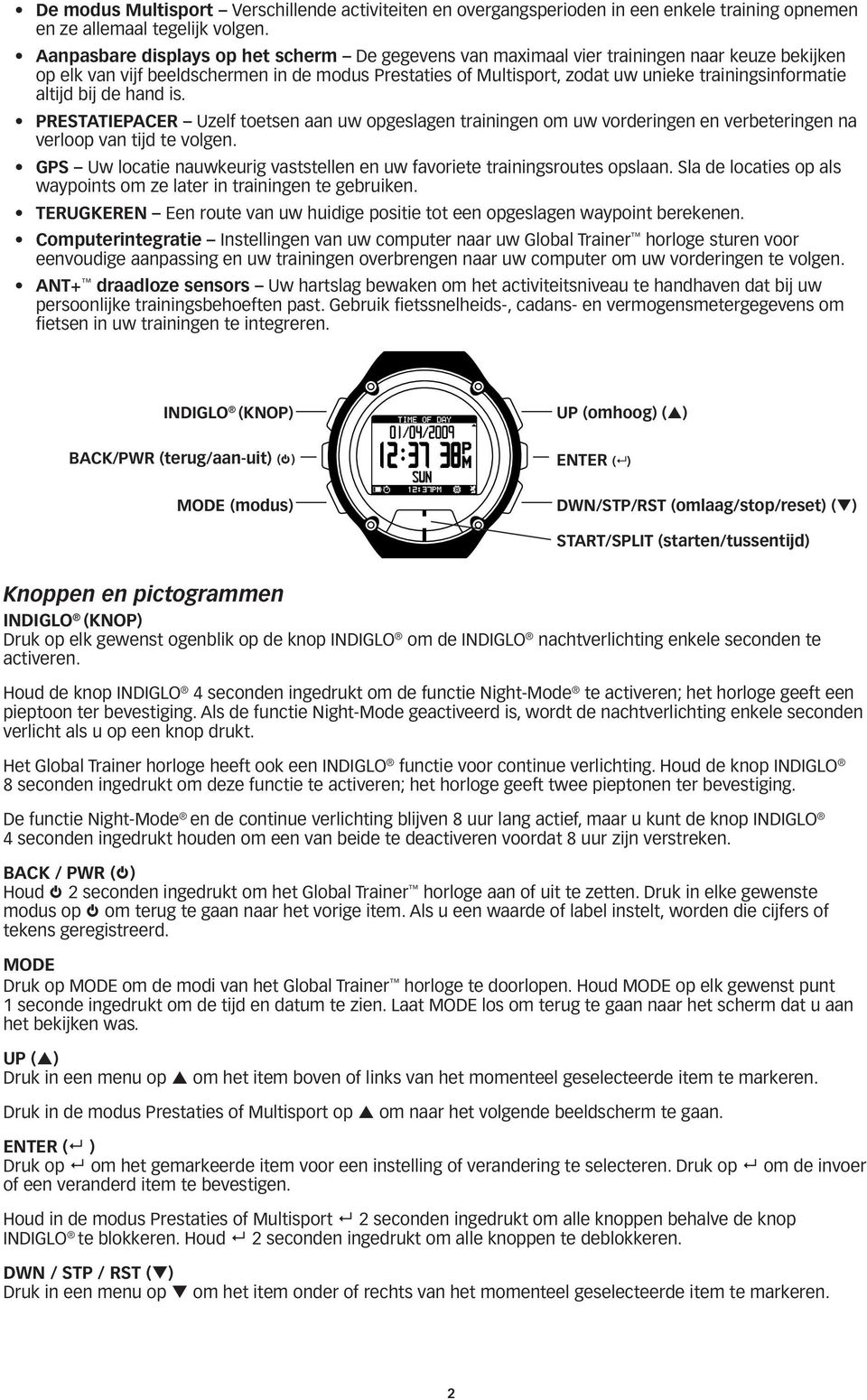 altijd bij de hand is. PRESTATIEPACER Uzelf toetsen aan uw opgeslagen trainingen om uw vorderingen en verbeteringen na verloop van tijd te volgen.