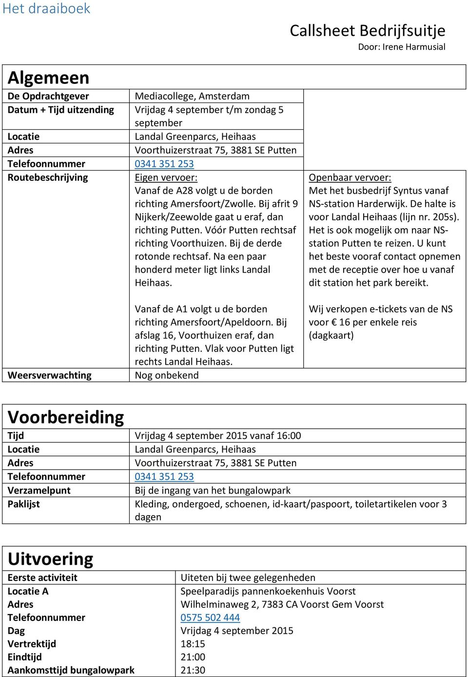 Bij afrit 9 Nijkerk/Zeewolde gaat u eraf, dan richting Putten. Vóór Putten rechtsaf richting Voorthuizen. Bij de derde rotonde rechtsaf. Na een paar honderd meter ligt links Landal Heihaas.