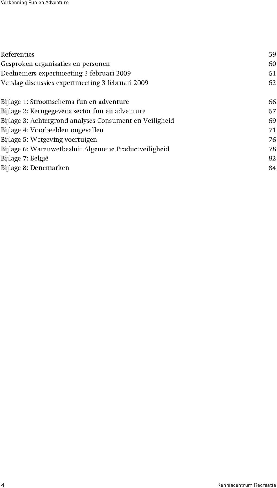 adventure 67 Bijlage 3: Achtergrond analyses Consument en Veiligheid 69 Bijlage 4: Voorbeelden ongevallen 71 Bijlage 5: