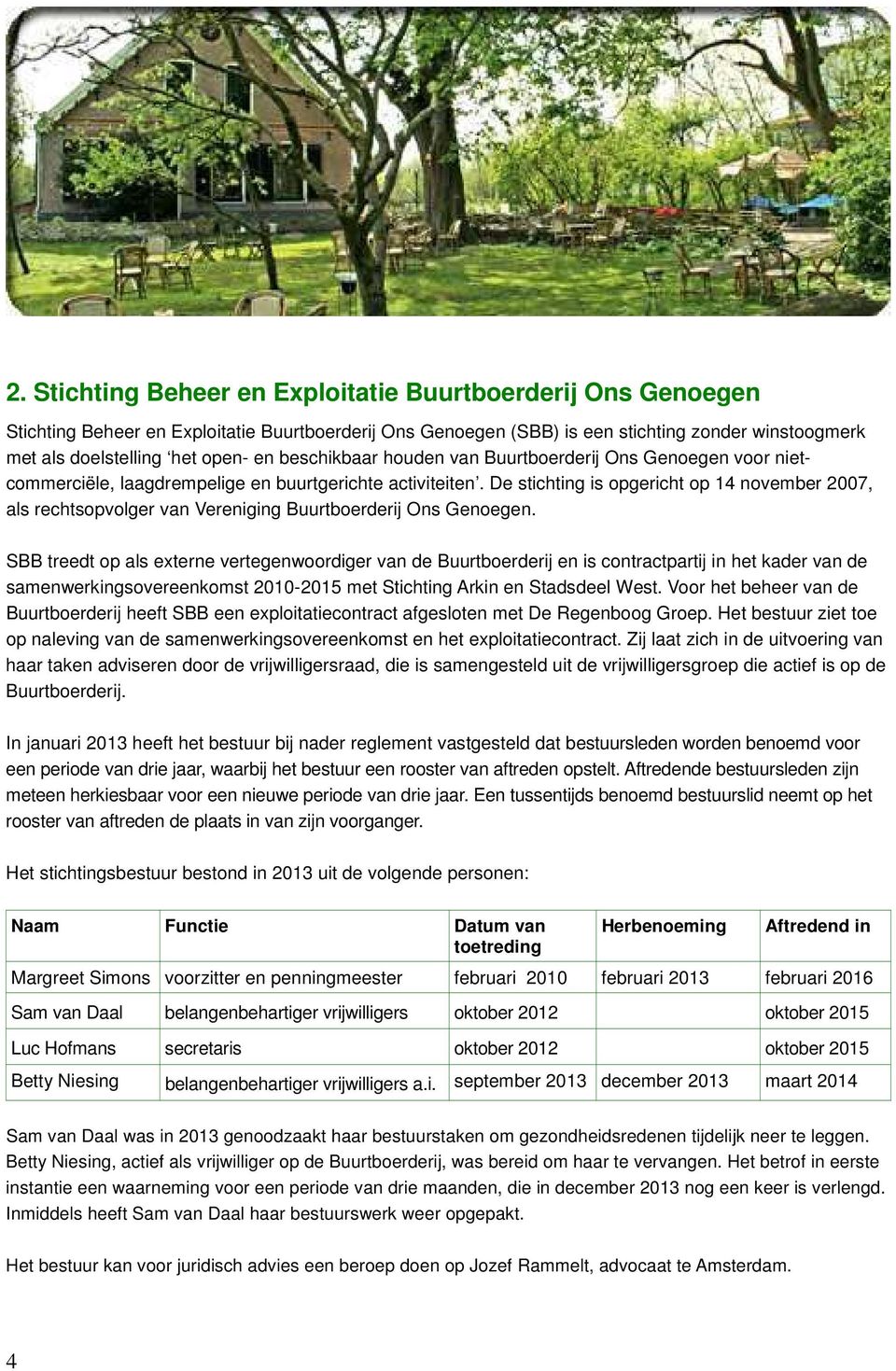 De stichting is opgericht op 14 november 2007, als rechtsopvolger van Vereniging Buurtboerderij Ons Genoegen.