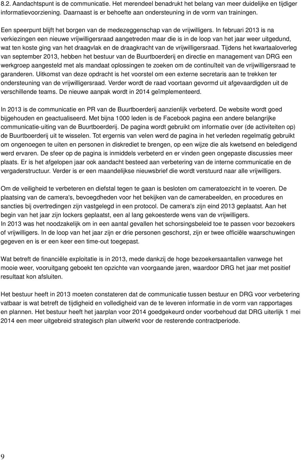 In februari 2013 is na verkiezingen een nieuwe vrijwilligersraad aangetreden maar die is in de loop van het jaar weer uitgedund, wat ten koste ging van het draagvlak en de draagkracht van de