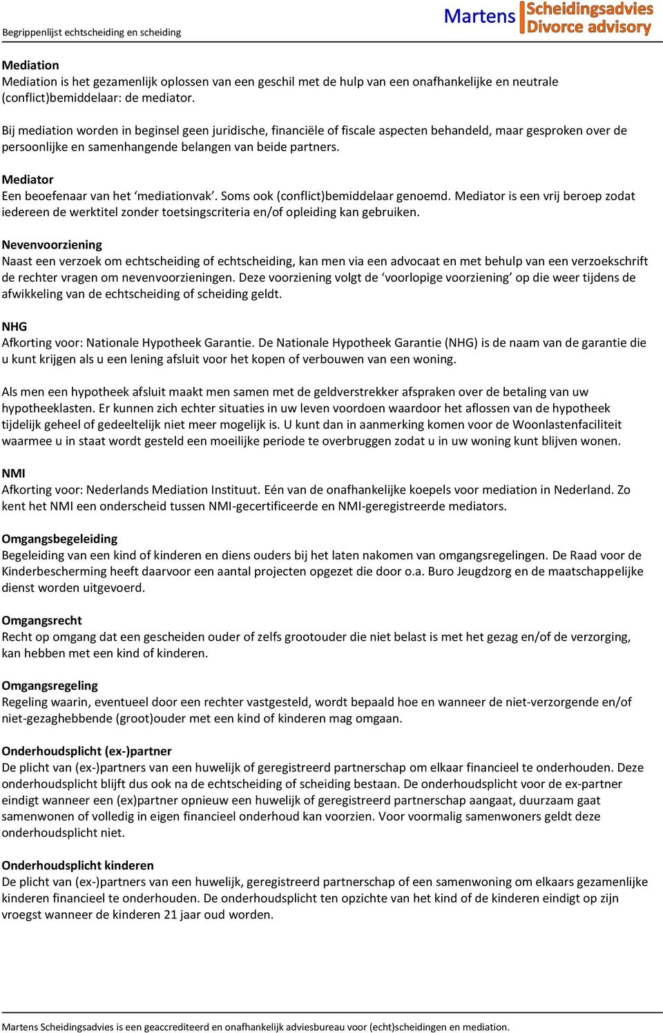 Mediator Een beoefenaar van het mediationvak. Soms ook (conflict)bemiddelaar genoemd. Mediator is een vrij beroep zodat iedereen de werktitel zonder toetsingscriteria en/of opleiding kan gebruiken.