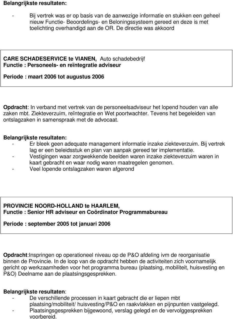 personeelsadviseur het lopend houden van alle zaken mbt. Ziekteverzuim, reïntegratie en Wet poortwachter. Tevens het begeleiden van ontslagzaken in samenspraak met de advocaat.