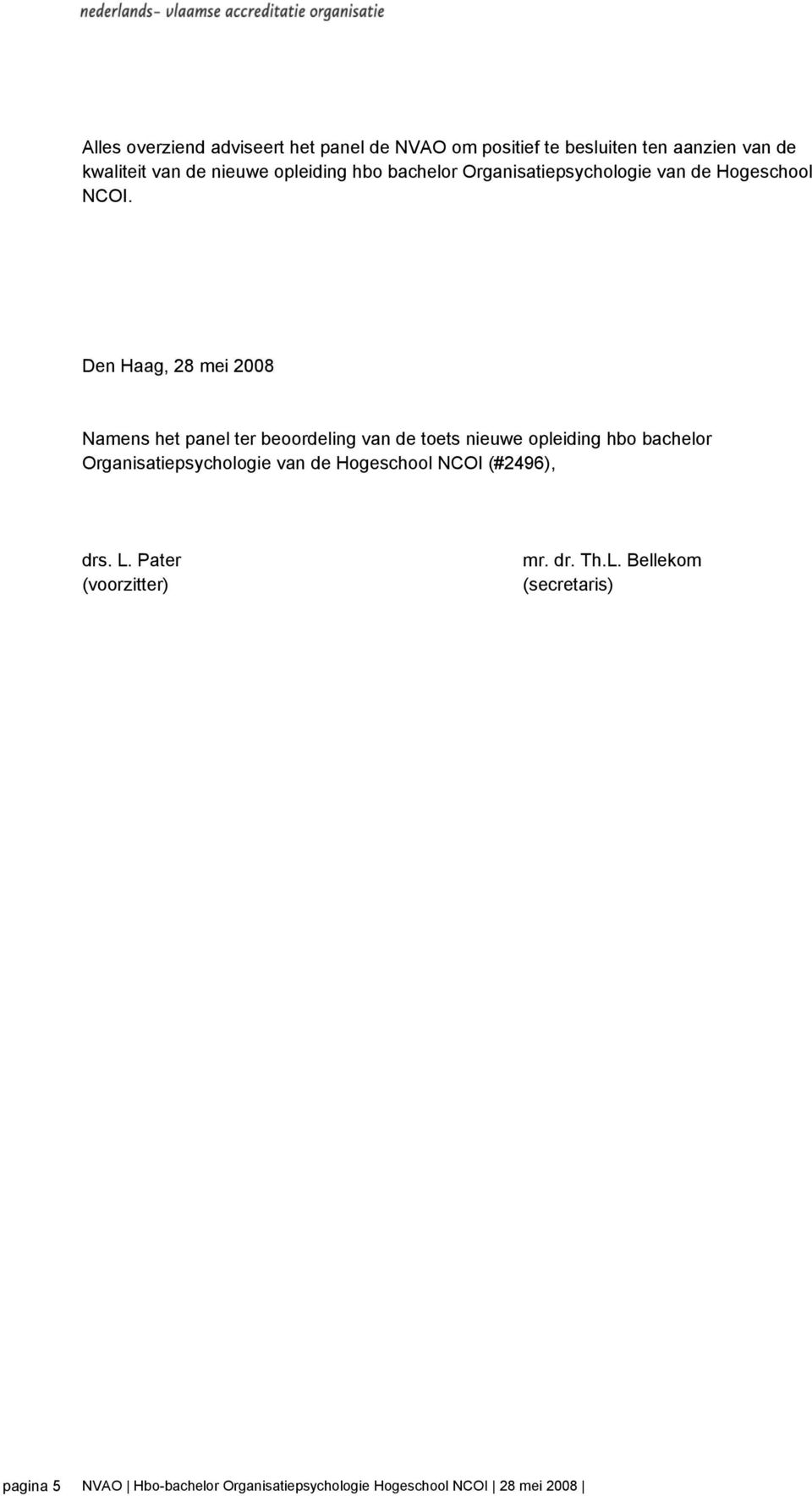 Den Haag, 28 mei 2008 Namens het panel ter beoordeling van de toets nieuwe opleiding hbo bachelor