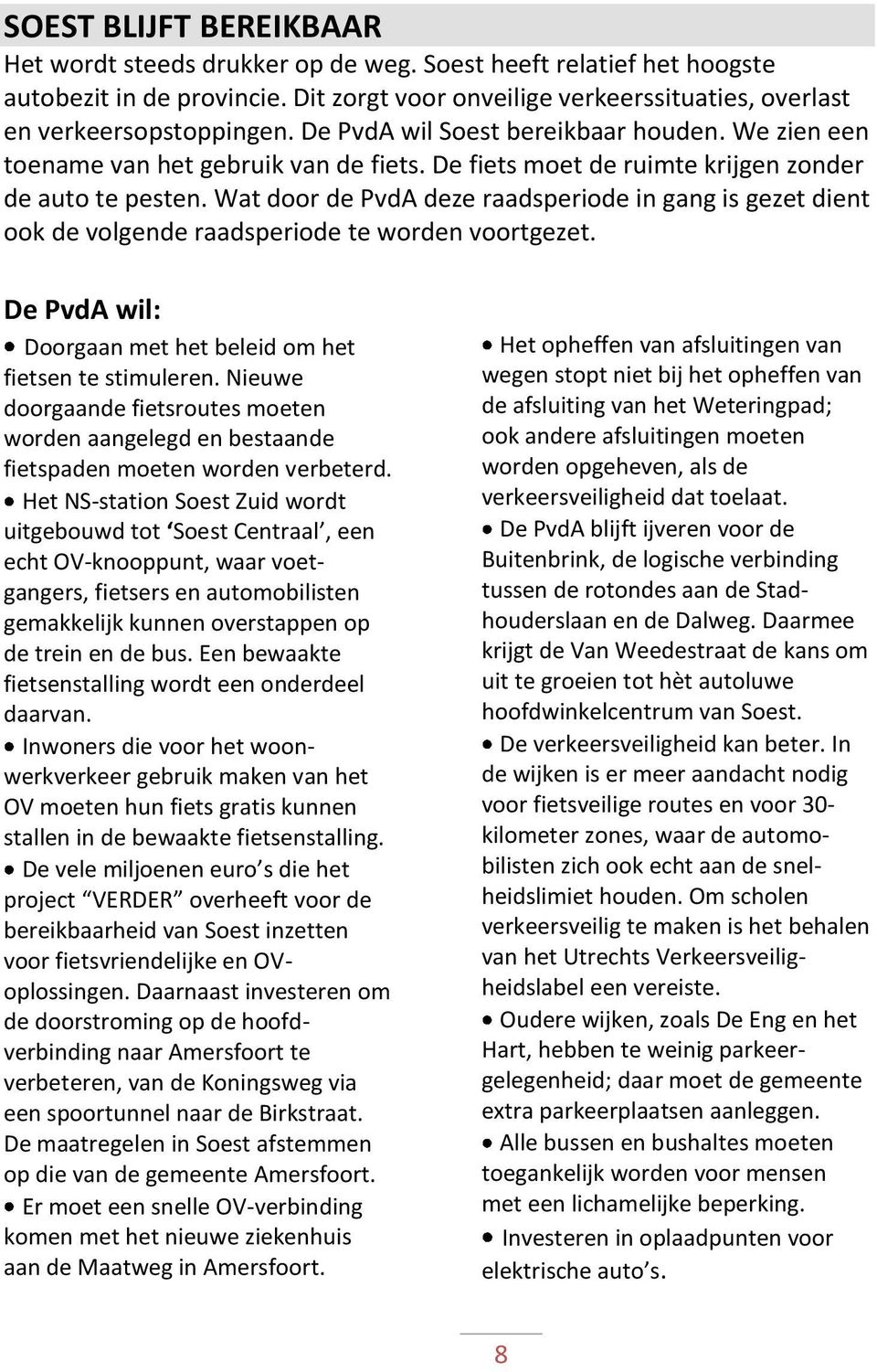 Wat door de PvdA deze raadsperiode in gang is gezet dient ook de volgende raadsperiode te worden voortgezet. Doorgaan met het beleid om het fietsen te stimuleren.