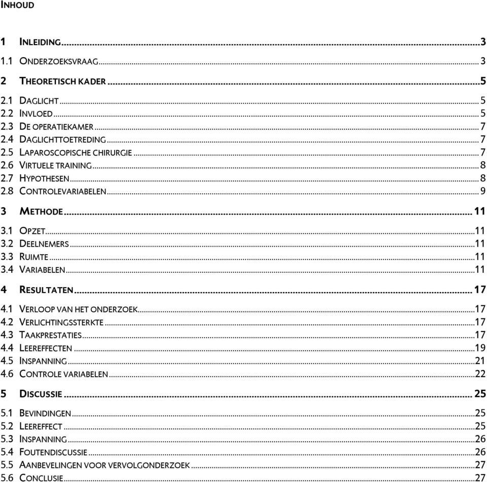 ..11 4 RESULTATEN... 17 4.1 VERLOOP VAN HET ONDERZOEK...17 4.2 VERLICHTINGSSTERKTE...17 4.3 TAAKPRESTATIES...17 4.4 LEEREFFECTEN...19 4.5 INSPANNING...21 4.