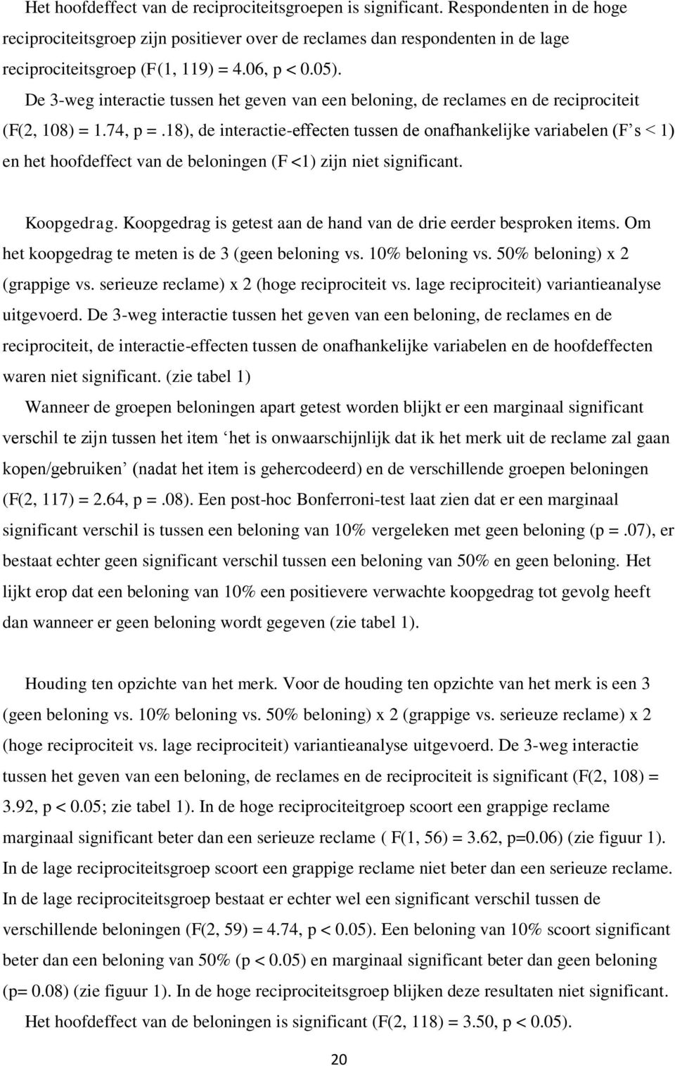 De 3-weg interactie tussen het geven van een beloning, de reclames en de reciprociteit (F(2, 108) = 1.74, p =.