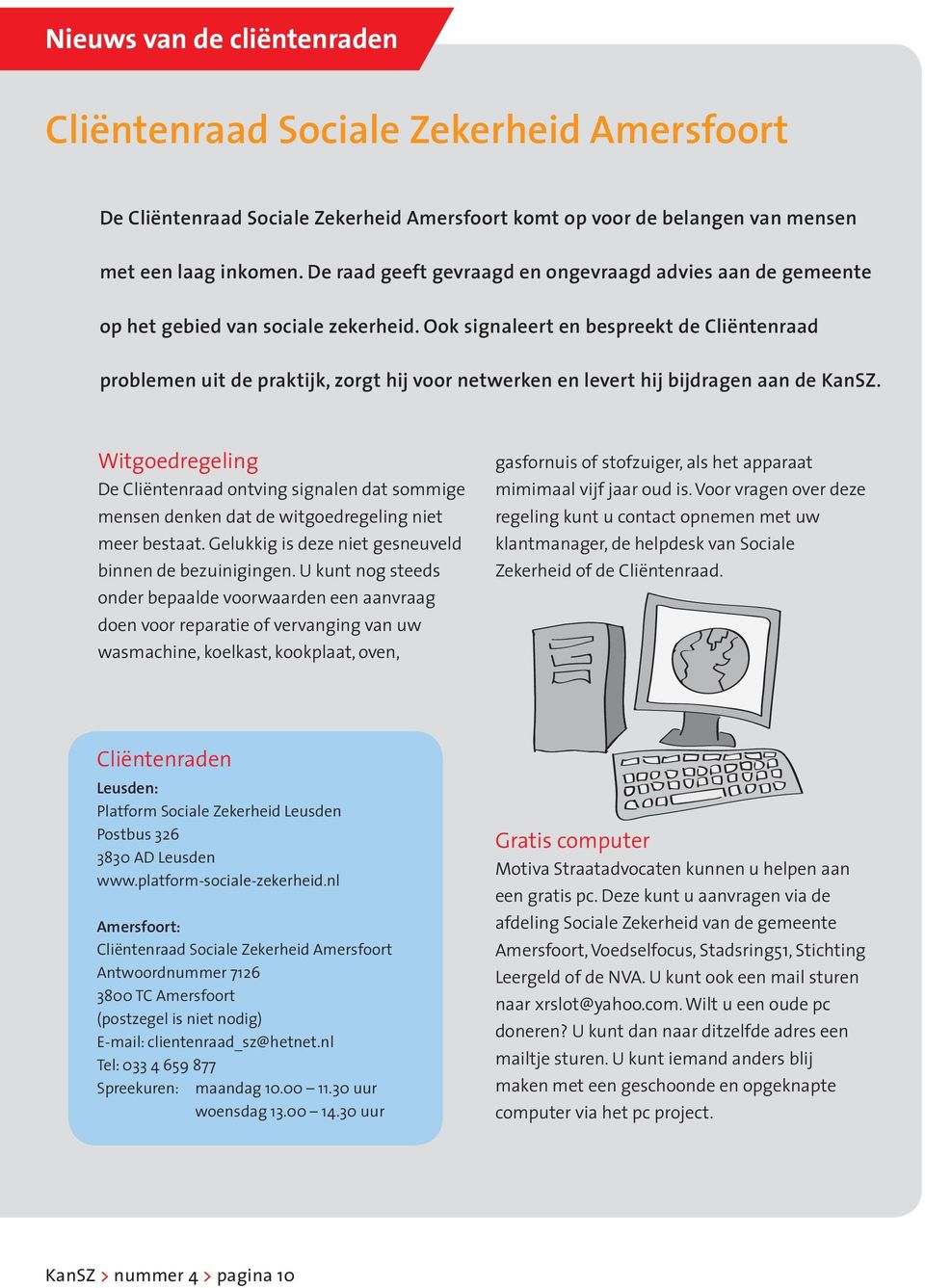 Ook signaleert en bespreekt de Cliëntenraad problemen uit de praktijk, zorgt hij voor netwerken en levert hij bijdragen aan de KanSZ.