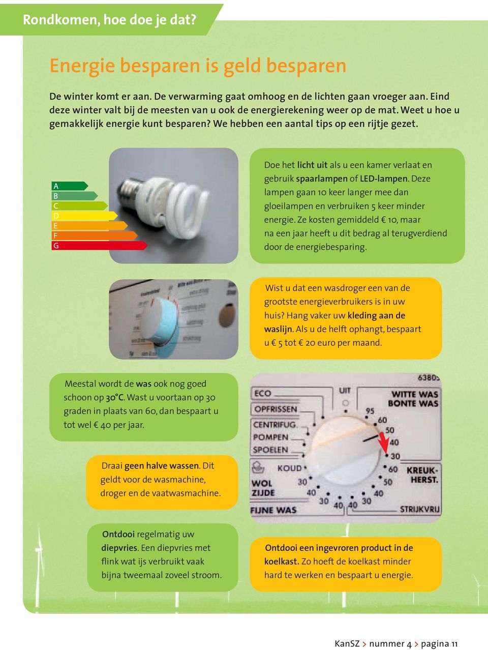 Doe het licht uit als u een kamer verlaat en gebruik spaarlampen of LED-lampen. Deze lampen gaan 10 keer langer mee dan gloeilampen en verbruiken 5 keer minder energie.