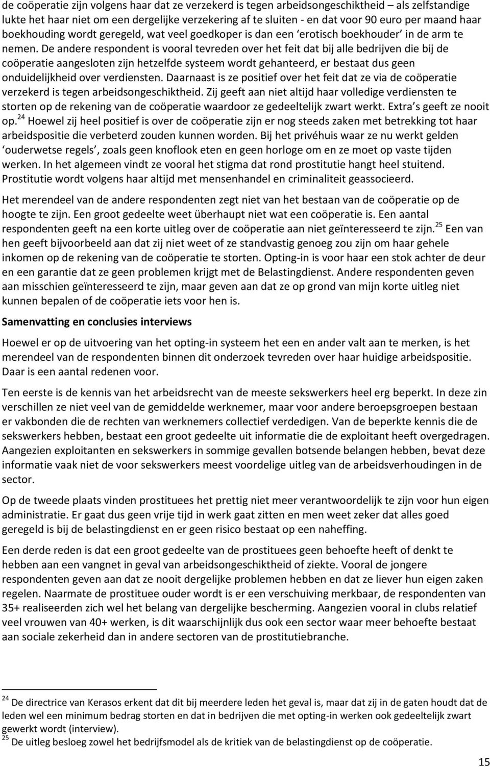 De andere respondent is vooral tevreden over het feit dat bij alle bedrijven die bij de coöperatie aangesloten zijn hetzelfde systeem wordt gehanteerd, er bestaat dus geen onduidelijkheid over