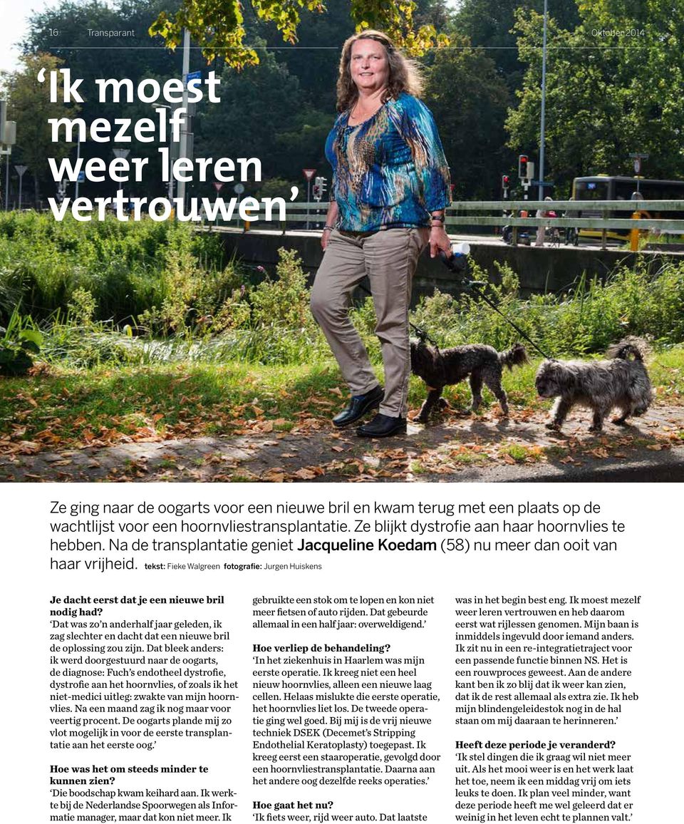 tekst: Fieke Walgreen fotografie: Jurgen Huiskens Je dacht eerst dat je een nieuwe bril nodig had?