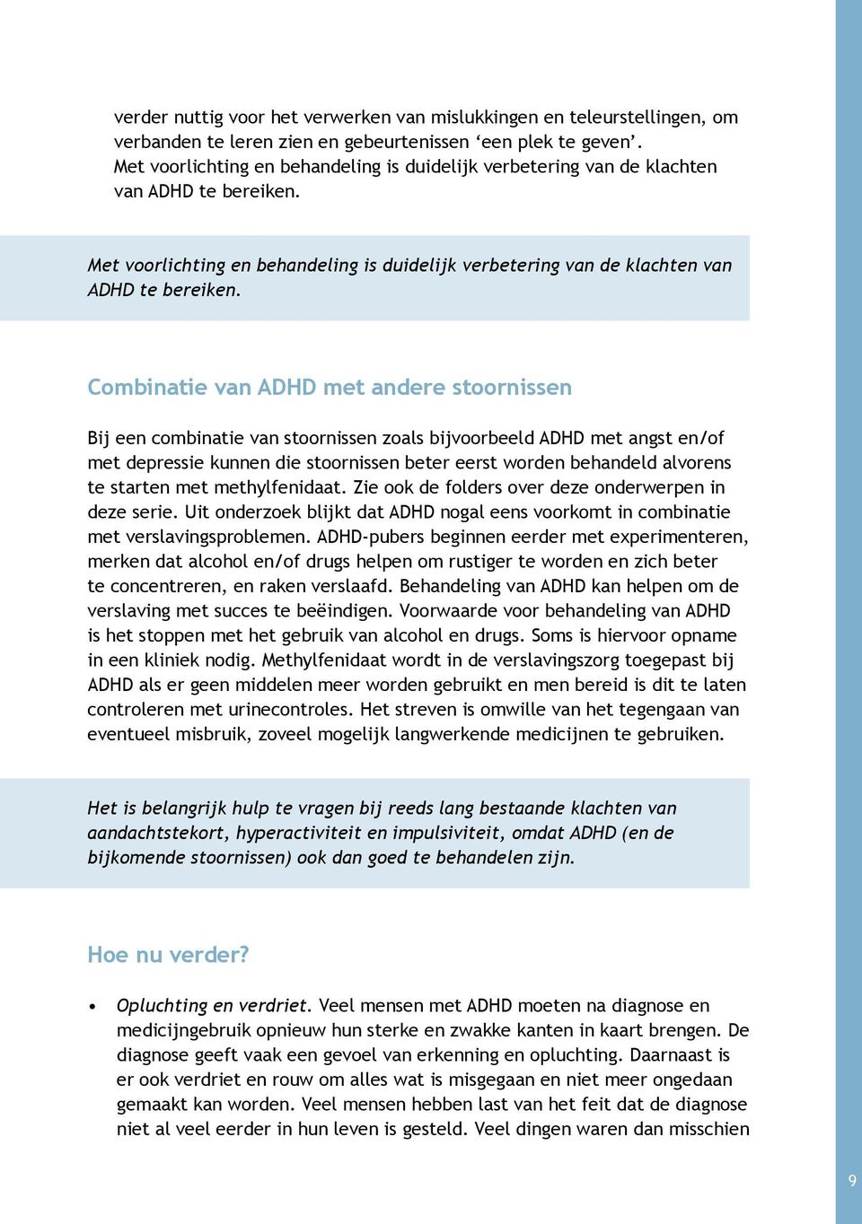 Combinatie van ADHD met andere stoornissen Bij een combinatie van stoornissen zoals bijvoorbeeld ADHD met angst en/of met depressie kunnen die stoornissen beter eerst worden behandeld alvorens te