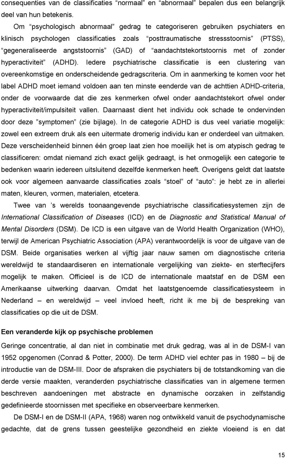 aandachtstekortstoornis met of zonder hyperactiviteit (ADHD). Iedere psychiatrische classificatie is een clustering van overeenkomstige en onderscheidende gedragscriteria.