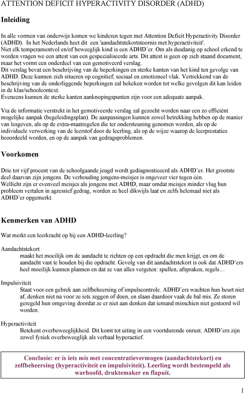 Om als dusdanig op school erkend te worden vragen we een attest van een gespecialiseerde arts. Dit attest is geen op zich staand document, maar het vormt een onderdeel van een gemotiveerd verslag.