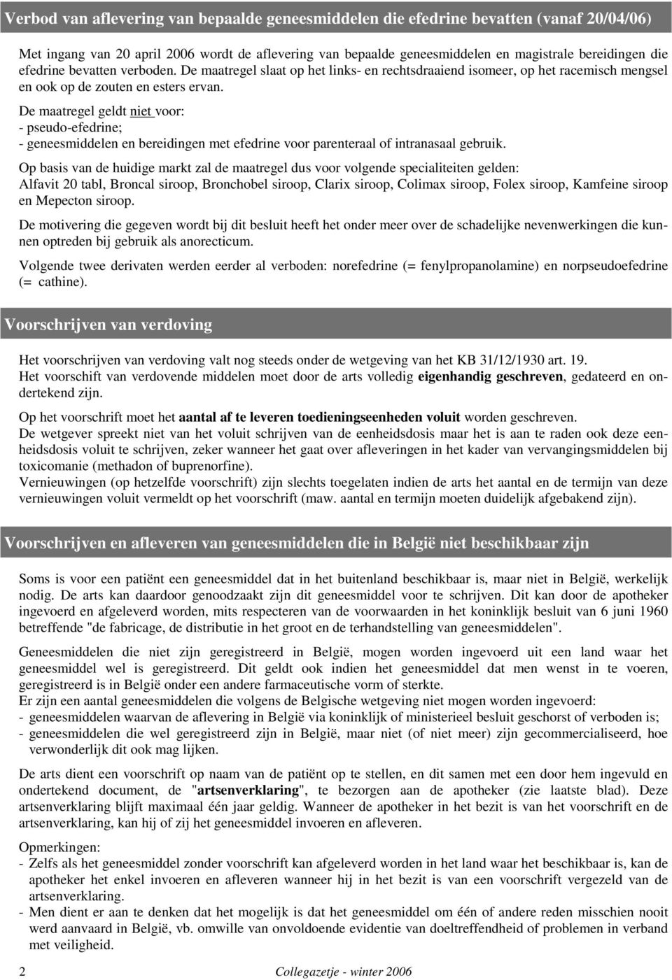 De maatregel geldt niet voor: - pseudo-efedrine; - geneesmiddelen en bereidingen met efedrine voor parenteraal of intranasaal gebruik.